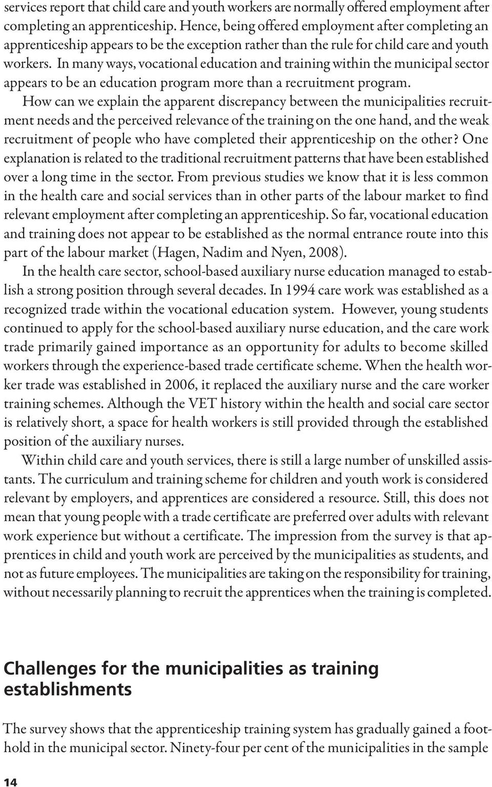 In many ways, vocational education and training within the municipal sector appears to be an education program more than a recruitment program.