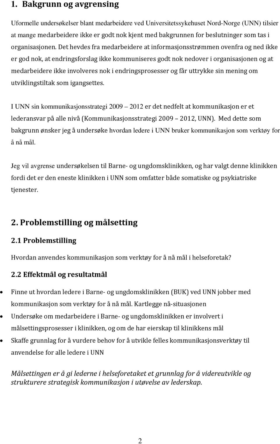 Det hevdes fra medarbeidere at informasjonsstrømmen ovenfra og ned ikke er god nok, at endringsforslag ikke kommuniseres godt nok nedover i organisasjonen og at medarbeidere ikke involveres nok i