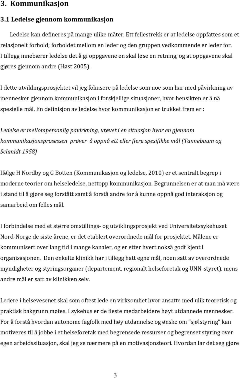 I tillegg innebærer ledelse det å gi oppgavene en skal løse en retning, og at oppgavene skal gjøres gjennom andre (Høst 2005).