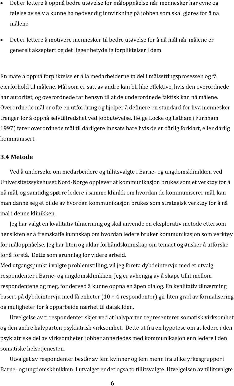 og få eierforhold til målene. Mål som er satt av andre kan bli like effektive, hvis den overordnede har autoritet, og overordnede tar hensyn til at de underordnede faktisk kan nå målene.