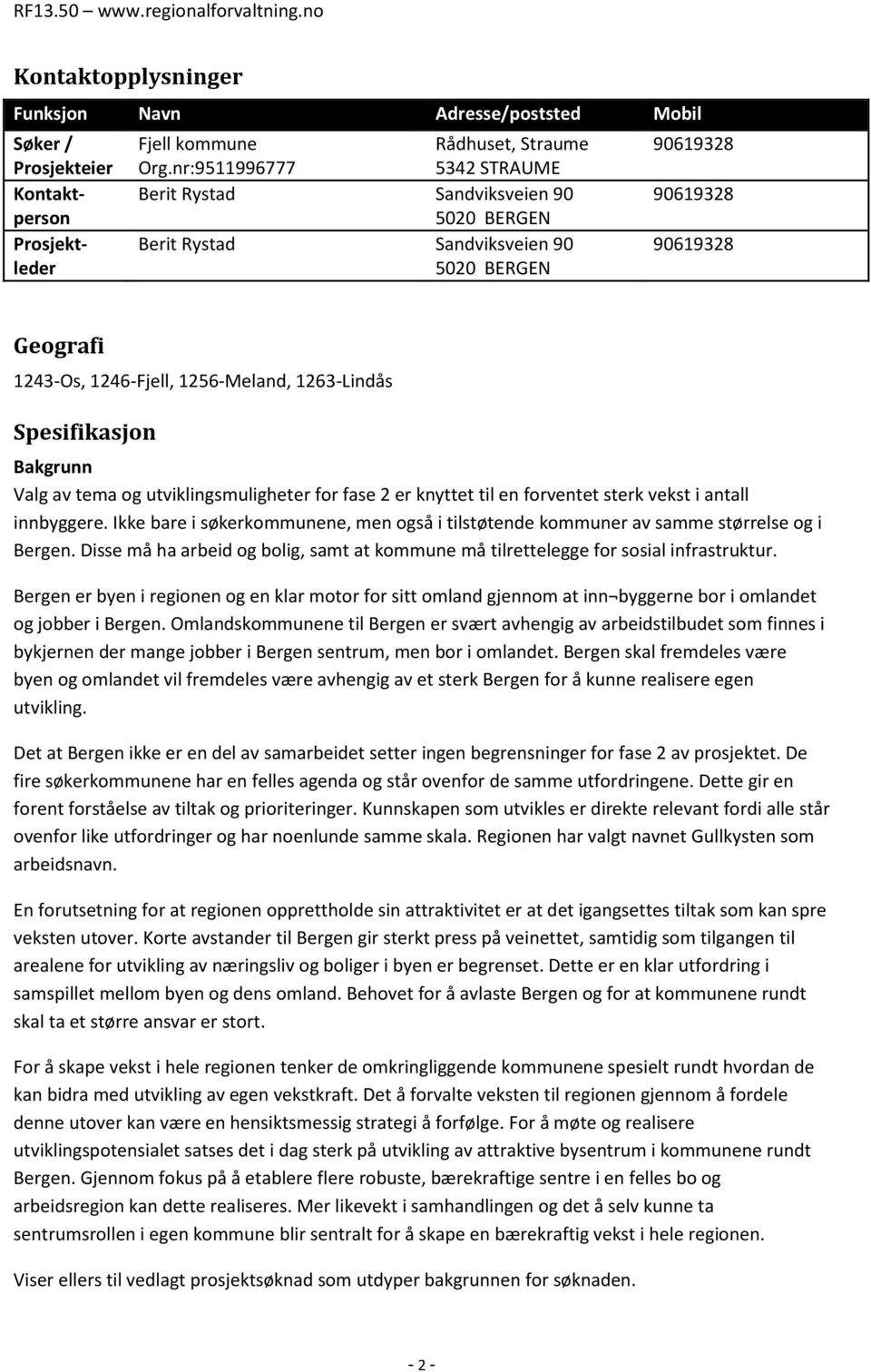 tema og utviklingsmuligheter for fase 2 er knyttet til en forventet sterk vekst i antall innbyggere. Ikke bare i søkerkommunene, men også i tilstøtende kommuner av samme størrelse og i Bergen.