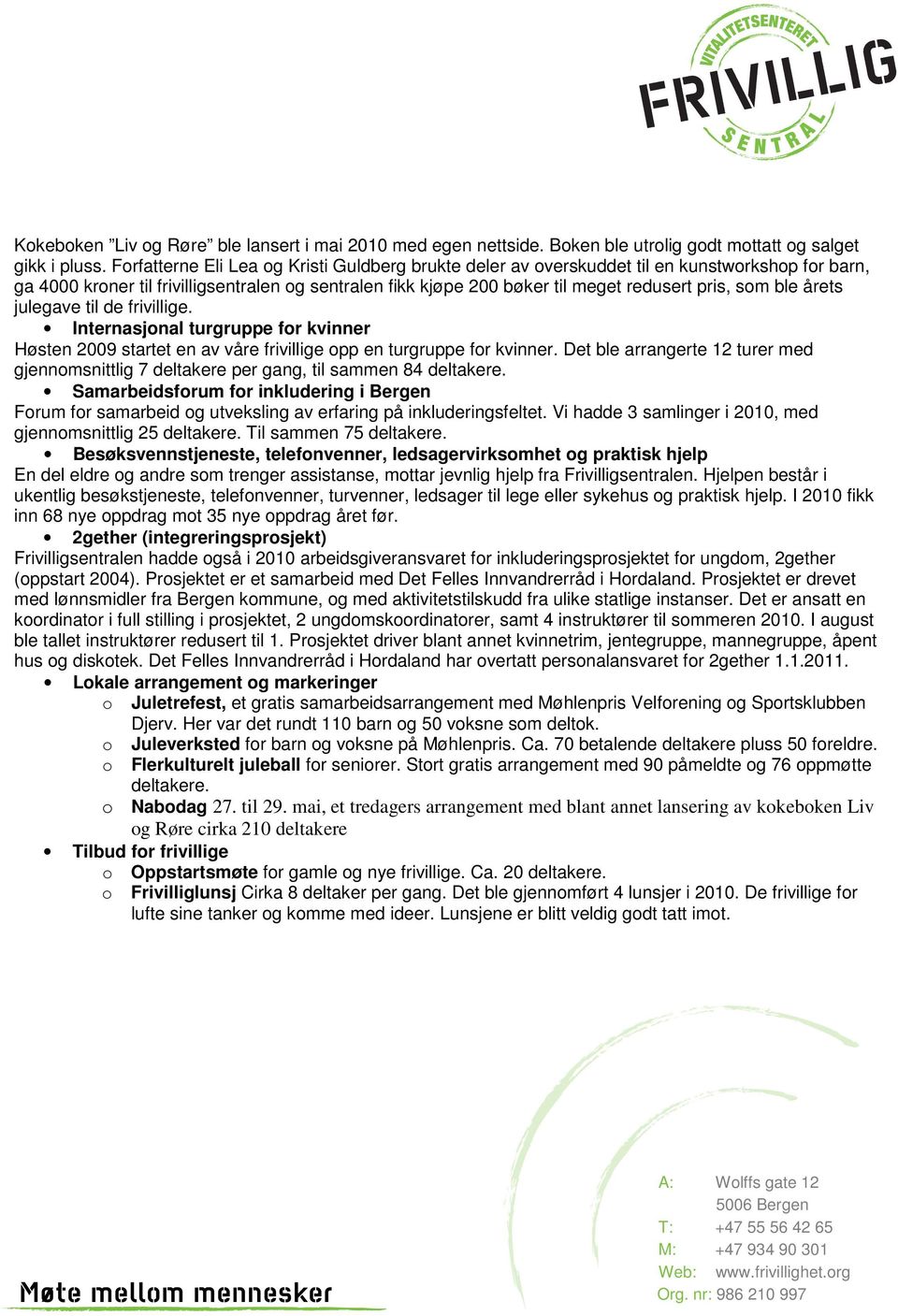 ble årets julegave til de frivillige. Internasjonal turgruppe for kvinner Høsten 2009 startet en av våre frivillige opp en turgruppe for kvinner.