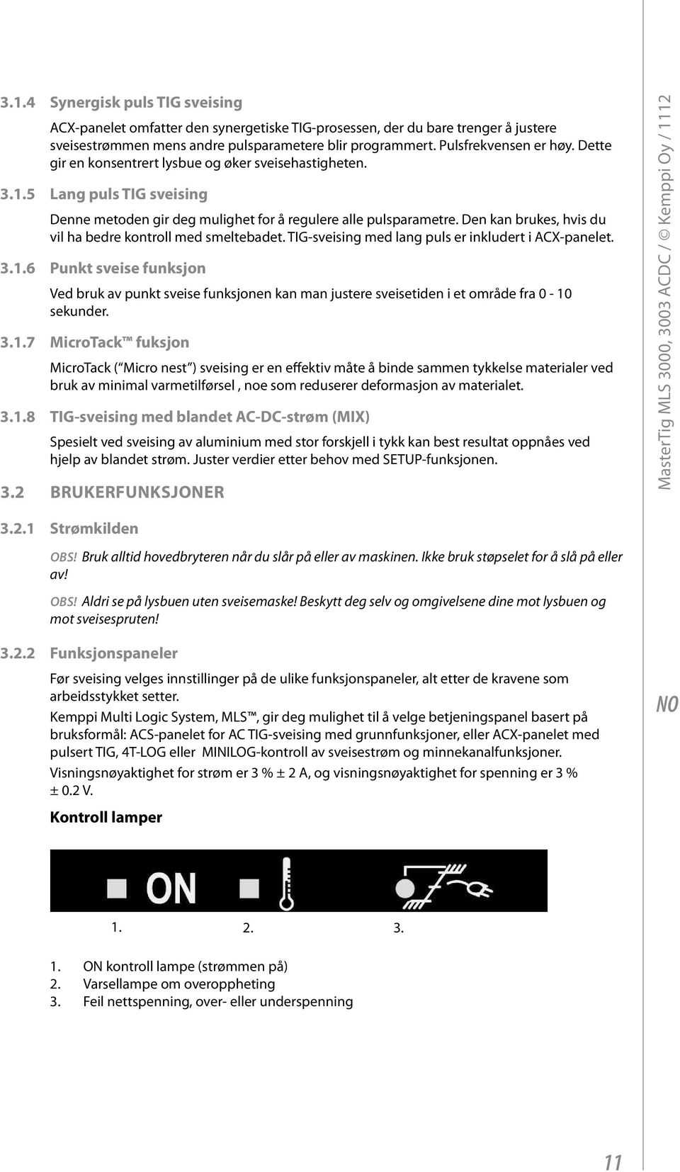 Den kan brukes, hvis du vil ha bedre kontroll med smeltebadet. TIG-sveising med lang puls er inkludert i ACX-panelet. 3.1.