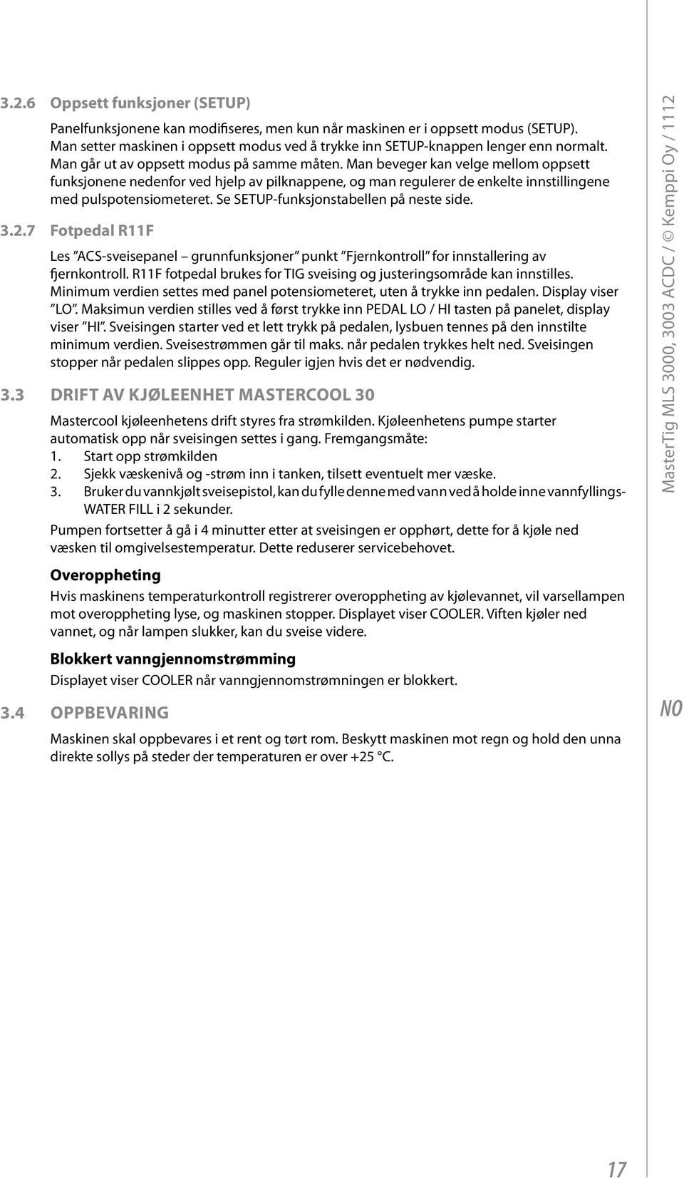 Man beveger kan velge mellom oppsett funksjonene nedenfor ved hjelp av pilknappene, og man regulerer de enkelte innstillingene med pulspotensiometeret. Se SETUP-funksjonstabellen på neste side. 3.2.