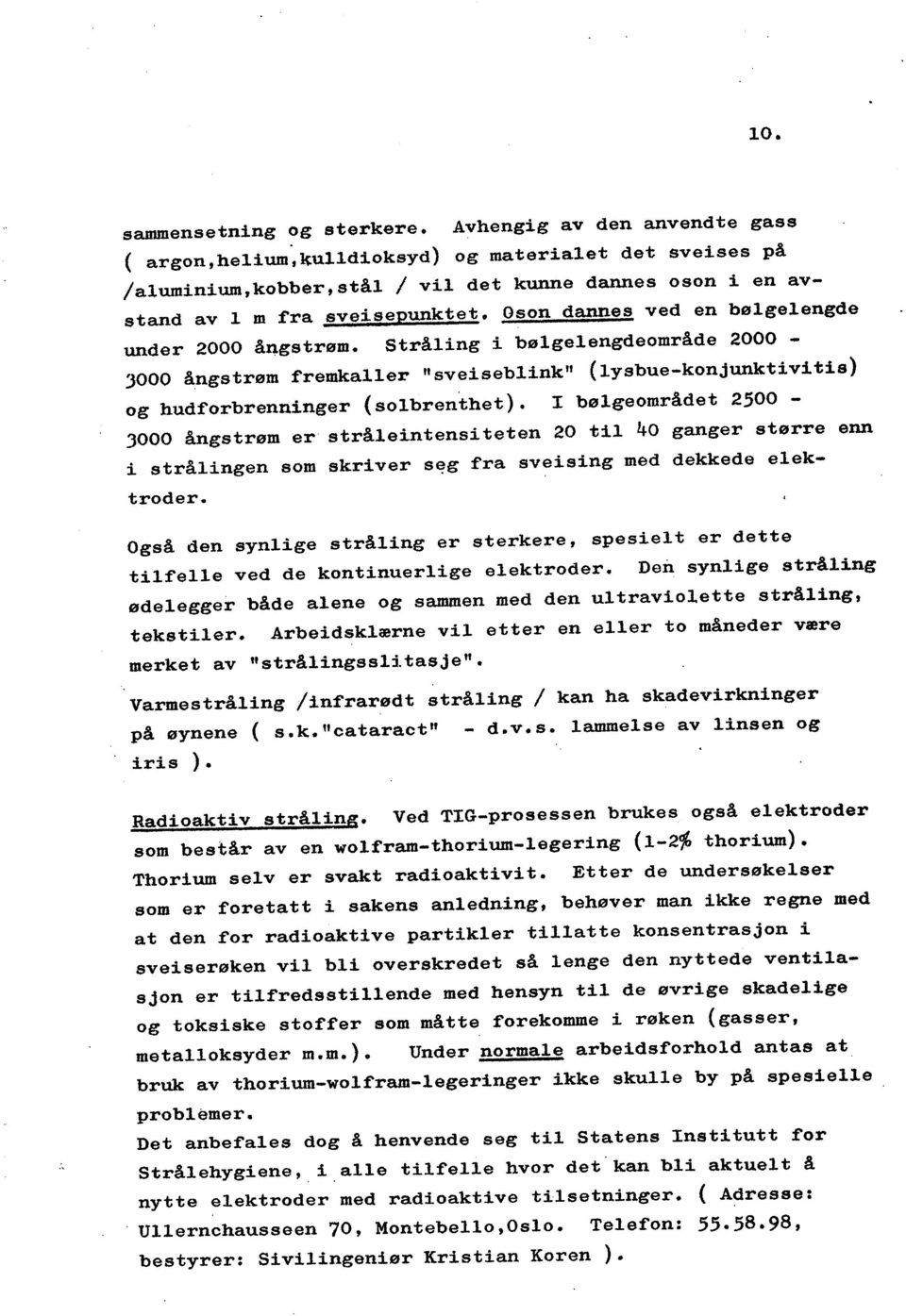 Oson danes ved en bølgelengde under 2000 ångstrøm. Stråling i bølgelengdeområde 2000-3000 ångstrøm remkaller "sveiseblink" (lysbue-konjunktivitis) og hud orbrenninger (solbrenthet).