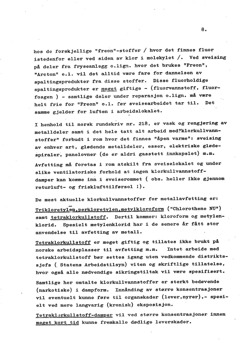 Disse fluorholdige spal tingsprodukter er EL~E~ giftige - (fluorvanstoff, fluorfosgen ) - samtlige deler under reparasjon o. lign. må være hel t frie for "Freon" o. l. før sveisearbeidet tar til.