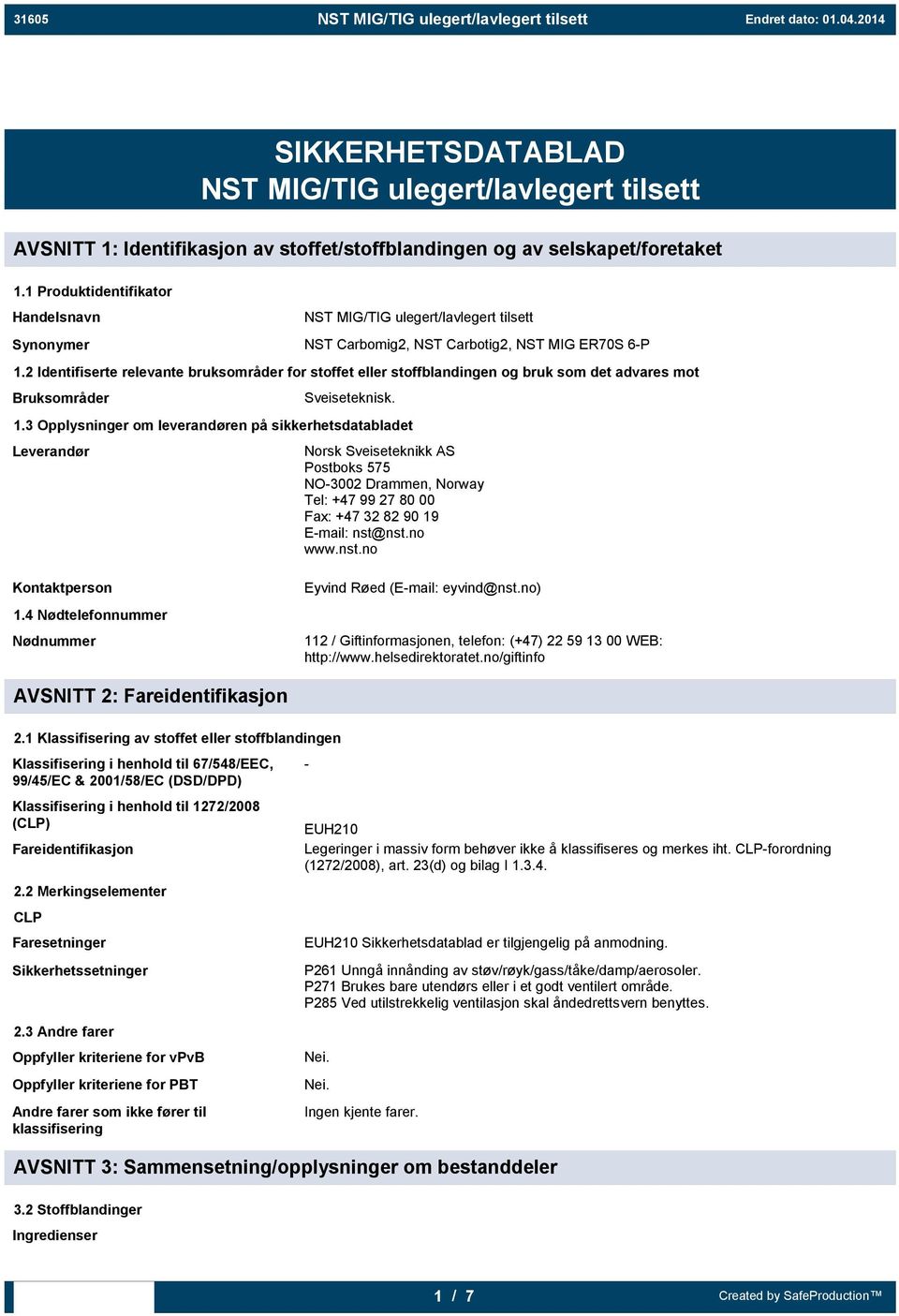 2 Identifiserte relevante bruksområder for stoffet eller stoffblandingen og bruk som det advares mot Bruksområder Sveiseteknisk. 1.