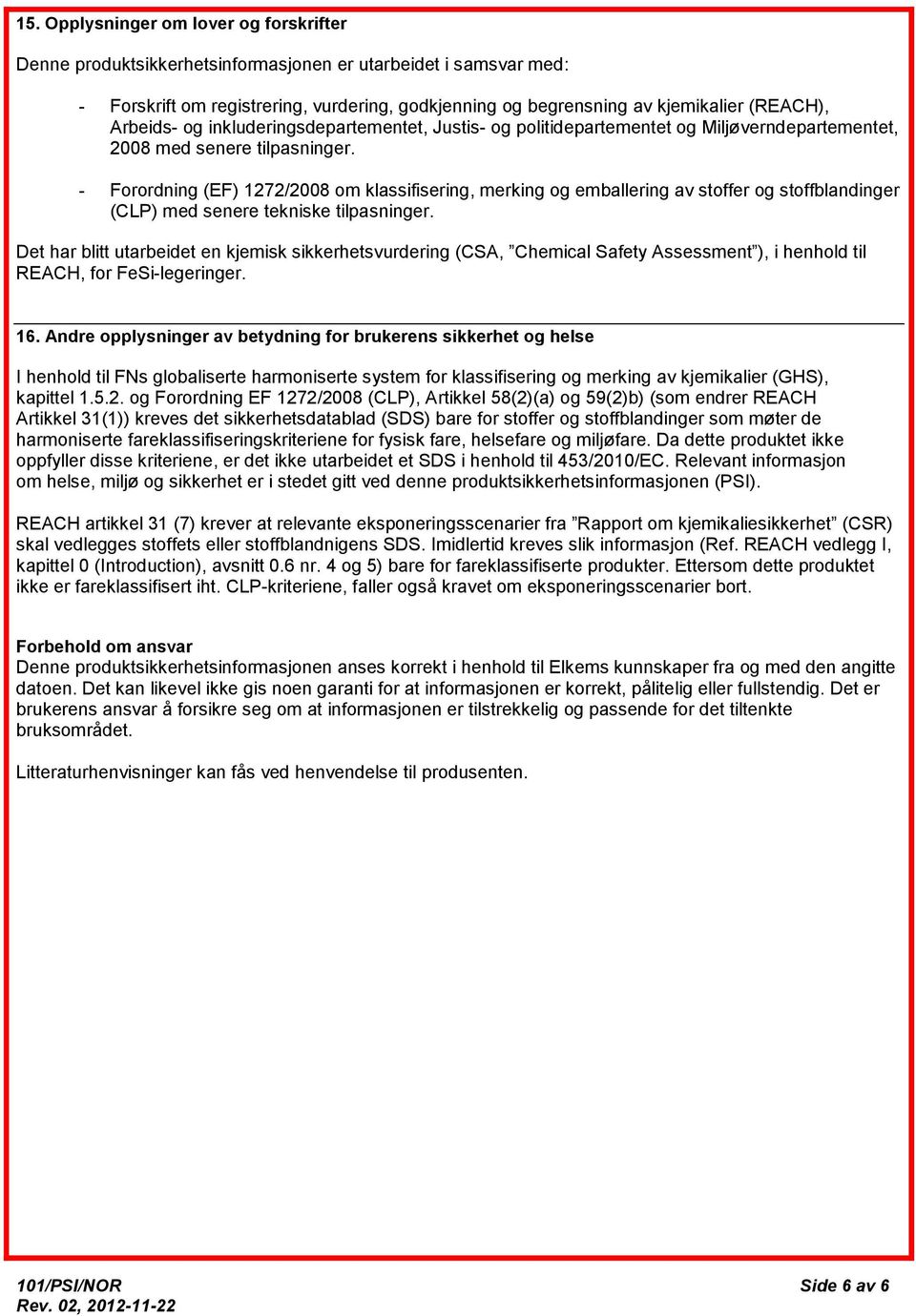 - Forordning (EF) 1272/2008 om klassifisering, merking og emballering av stoffer og stoffblandinger (CLP) med senere tekniske tilpasninger.