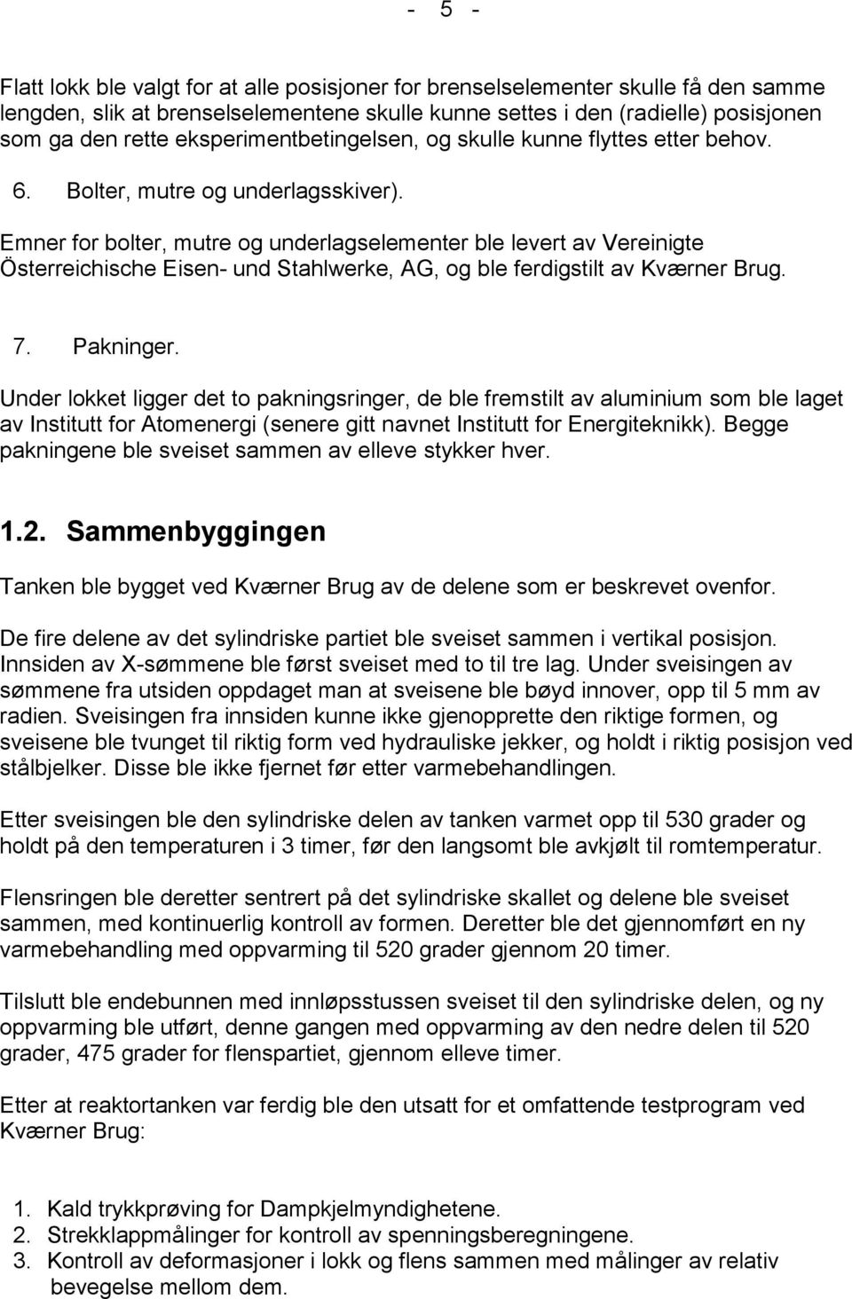 Emner for bolter, mutre og underlagselementer ble levert av Vereinigte Österreichische Eisen- und Stahlwerke, AG, og ble ferdigstilt av Kværner Brug. 7. Pakninger.