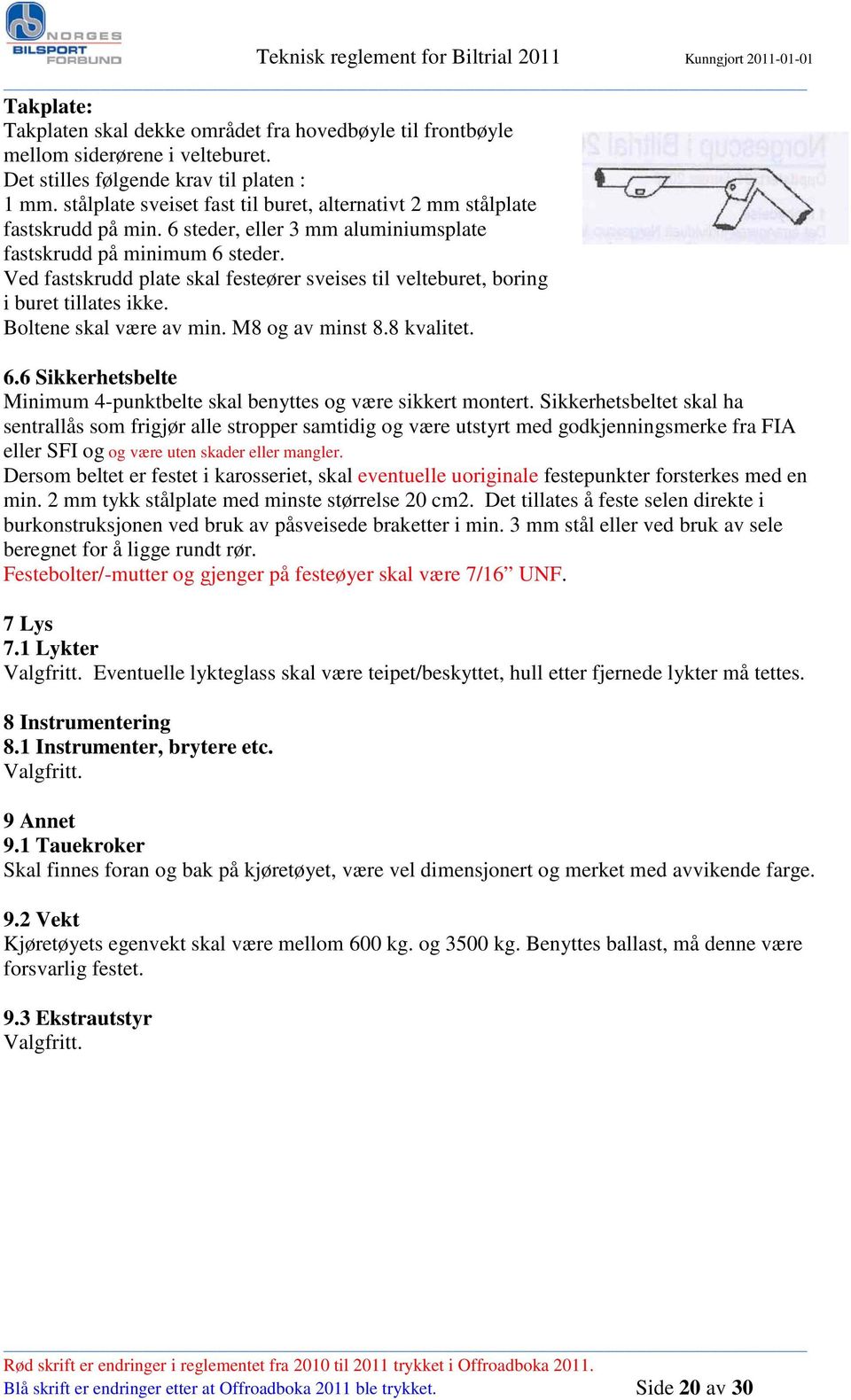 Ved fastskrudd plate skal festeører sveises til velteburet, boring i buret tillates ikke. Boltene skal være av min. M8 og av minst 8.8 kvalitet. 6.