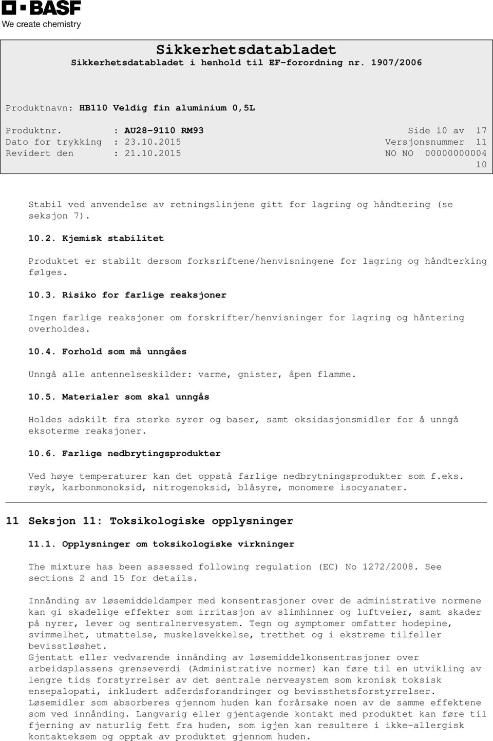 Forhold som må unngåes Unngå alle antennelseskilder: varme, gnister, åpen flamme. 10.5.