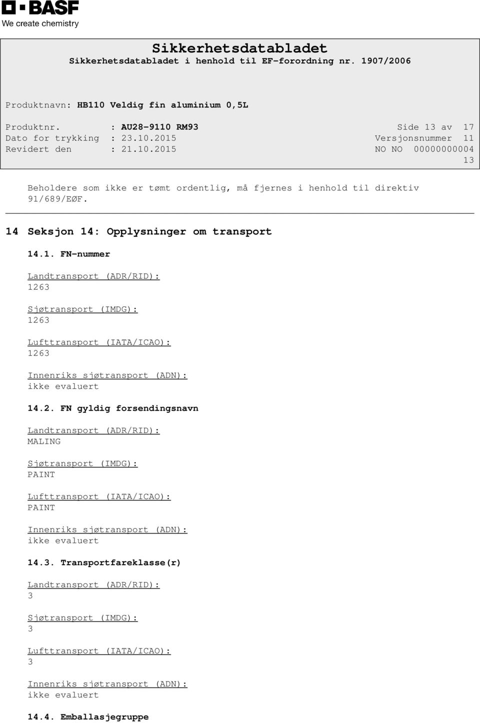 2. FN gyldig forsendingsnavn Landtransport (ADR/RID): MALING Sjøtransport (IMDG): PAINT Lufttransport (IATA/ICAO): PAINT Innenriks sjøtransport (ADN): ikke evaluert