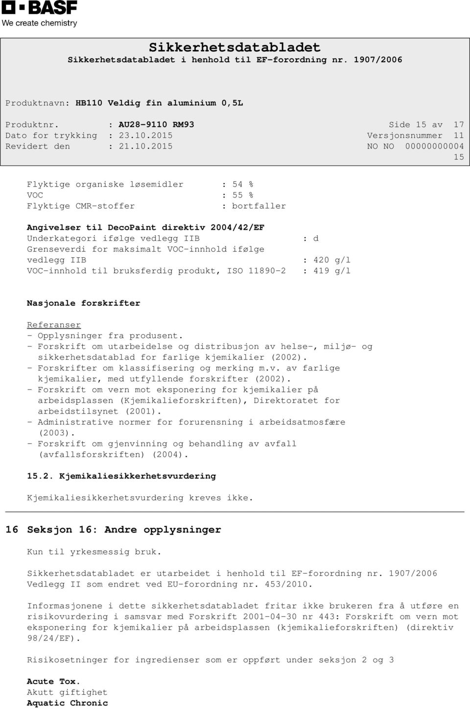 Grenseverdi for maksimalt VOC-innhold ifølge vedlegg IIB VOC-innhold til bruksferdig produkt, ISO 11890-2 : d : 420 g/l : 419 g/l Nasjonale forskrifter Referanser - Opplysninger fra produsent.