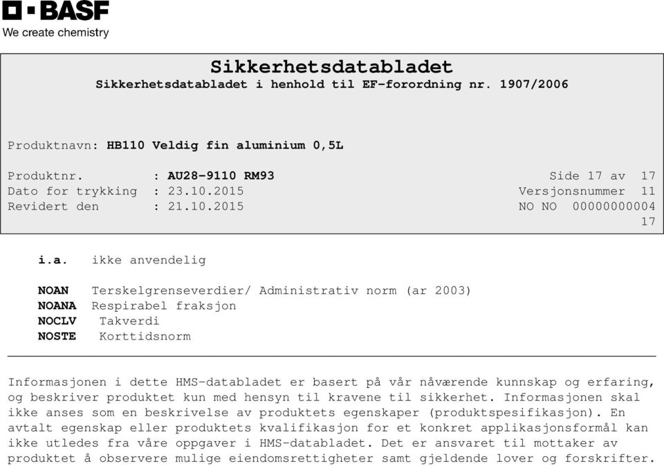 ikke anvendelig NOAN Terskelgrenseverdier/ Administrativ norm (ar 2003) NOANA Respirabel fraksjon NOCLV Takverdi NOSTE Korttidsnorm Informasjonen i dette HMS-databladet er