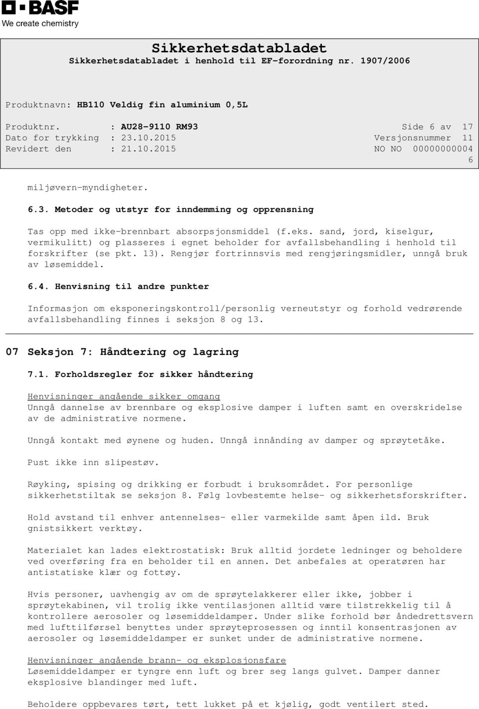 4. Henvisning til andre punkter Informasjon om eksponeringskontroll/personlig verneutstyr og forhold vedrørende avfallsbehandling finnes i seksjon 8 og 13