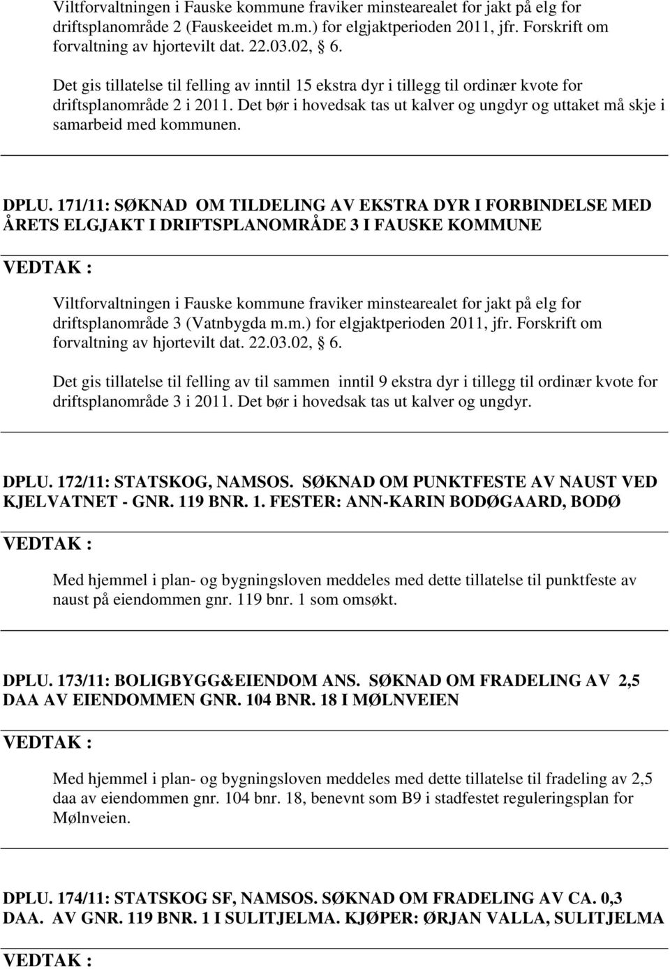 Det bør i hovedsak tas ut kalver og ungdyr og uttaket må skje i samarbeid med kommunen. DPLU.