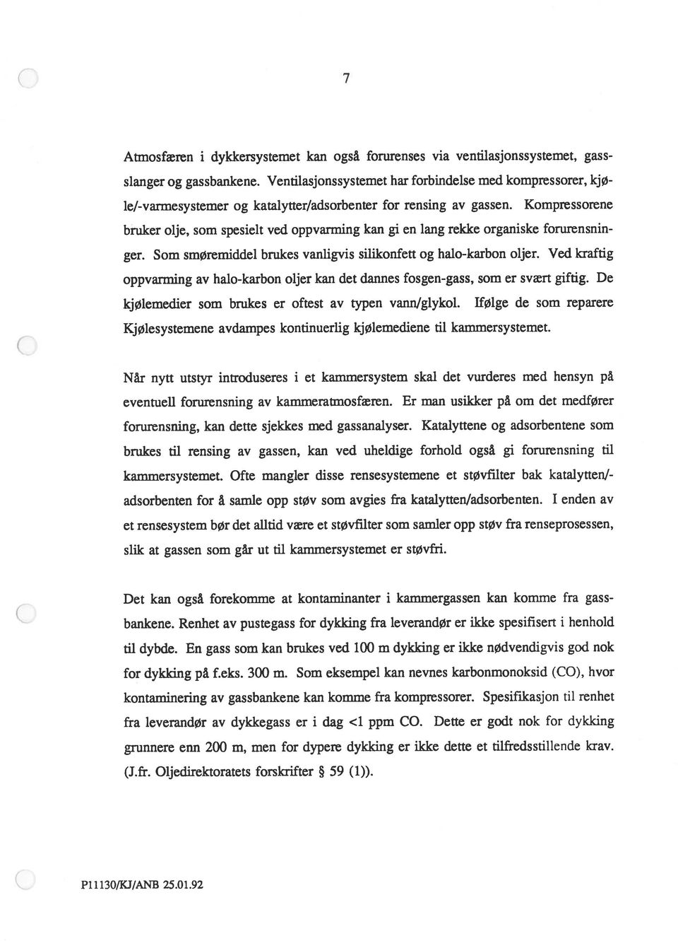 Kompressorene bruker olje, som spesielt ved oppvarming kan gi en lang rekke organiske forurensnin ger. Som smøreniiddel brukes vanligvis silikonfett og halo-karbon oljer.