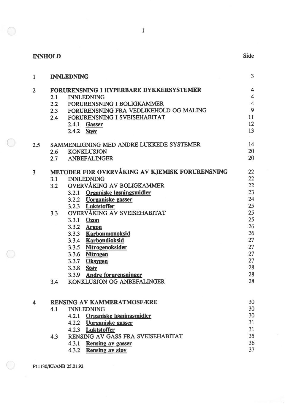1 INNLEDNING 22 3.2 OVERVÅKING AV BOLIGKAMMER 22 3.2.1 Oraniske løsningsmidler 23 3.2.2 Uorganiske gasser 24 3.2.3 Luktstoffer 25 3.3 OVERVÅKING AV SVEISEHABITAT 25 3.3.1 Ozon 25 3.3.2 Argon 26 3.3.3 Karbonmonoksid 26 3.