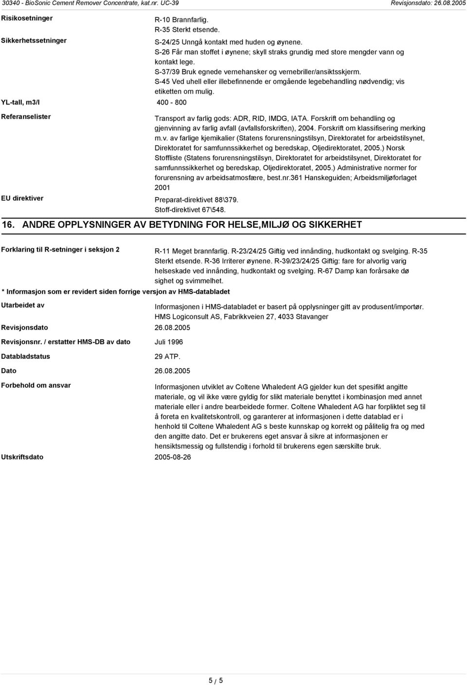 S-45 Ved uhell eller illebefinnende er omgående legebehandling nødvendig; vis etiketten om mulig. Transport av farlig gods: ADR, RID, IMDG, IATA.