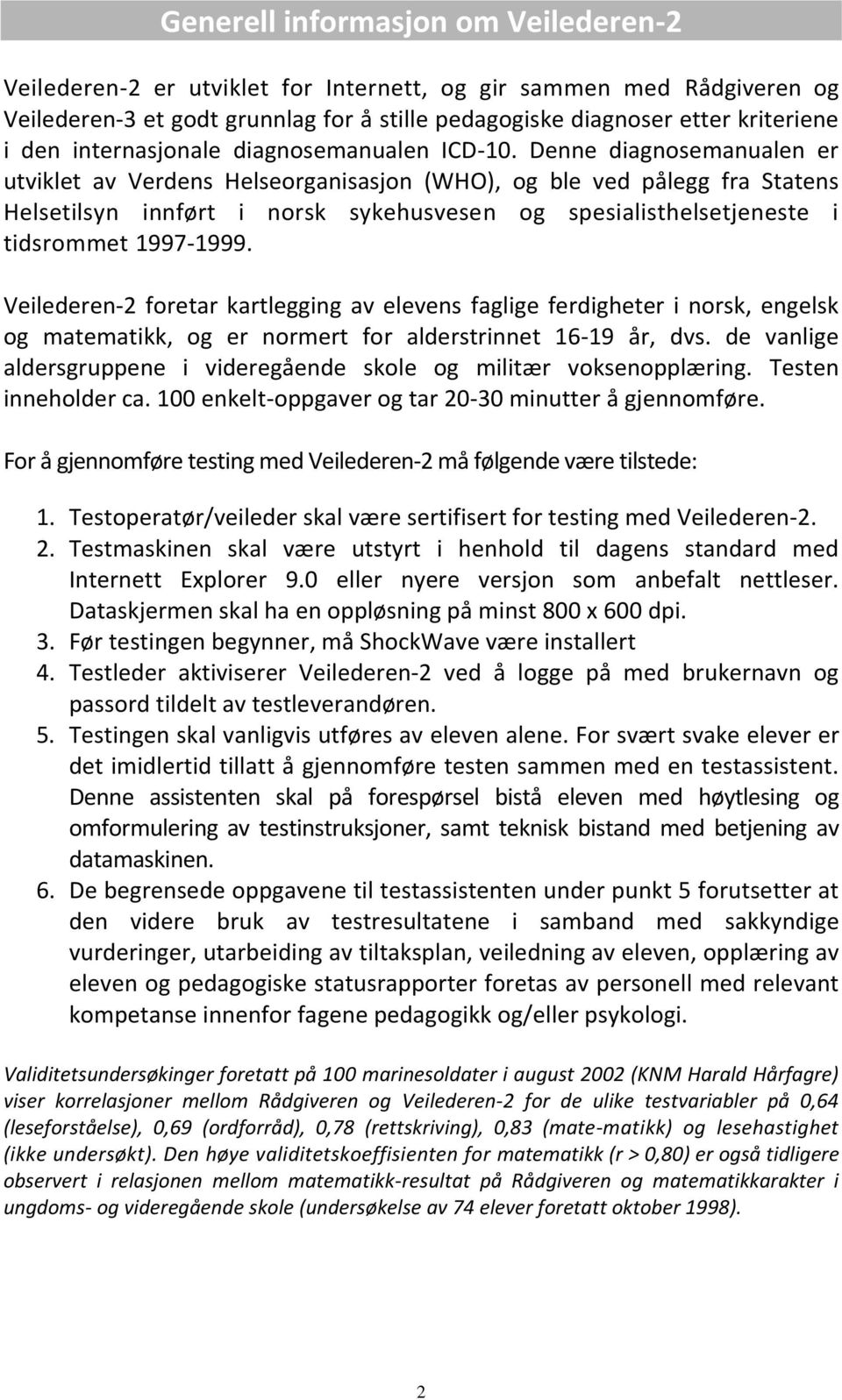 Denne diagnosemanualen er utviklet av Verdens Helseorganisasjon (WHO), og ble ved pålegg fra Statens Helsetilsyn innført i norsk sykehusvesen og spesialisthelsetjeneste i tidsrommet 1997-1999.