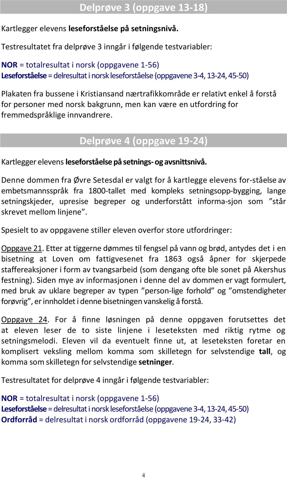 er relativt enkel å forstå for personer med norsk bakgrunn, men kan være en utfordring for fremmedspråklige innvandrere.