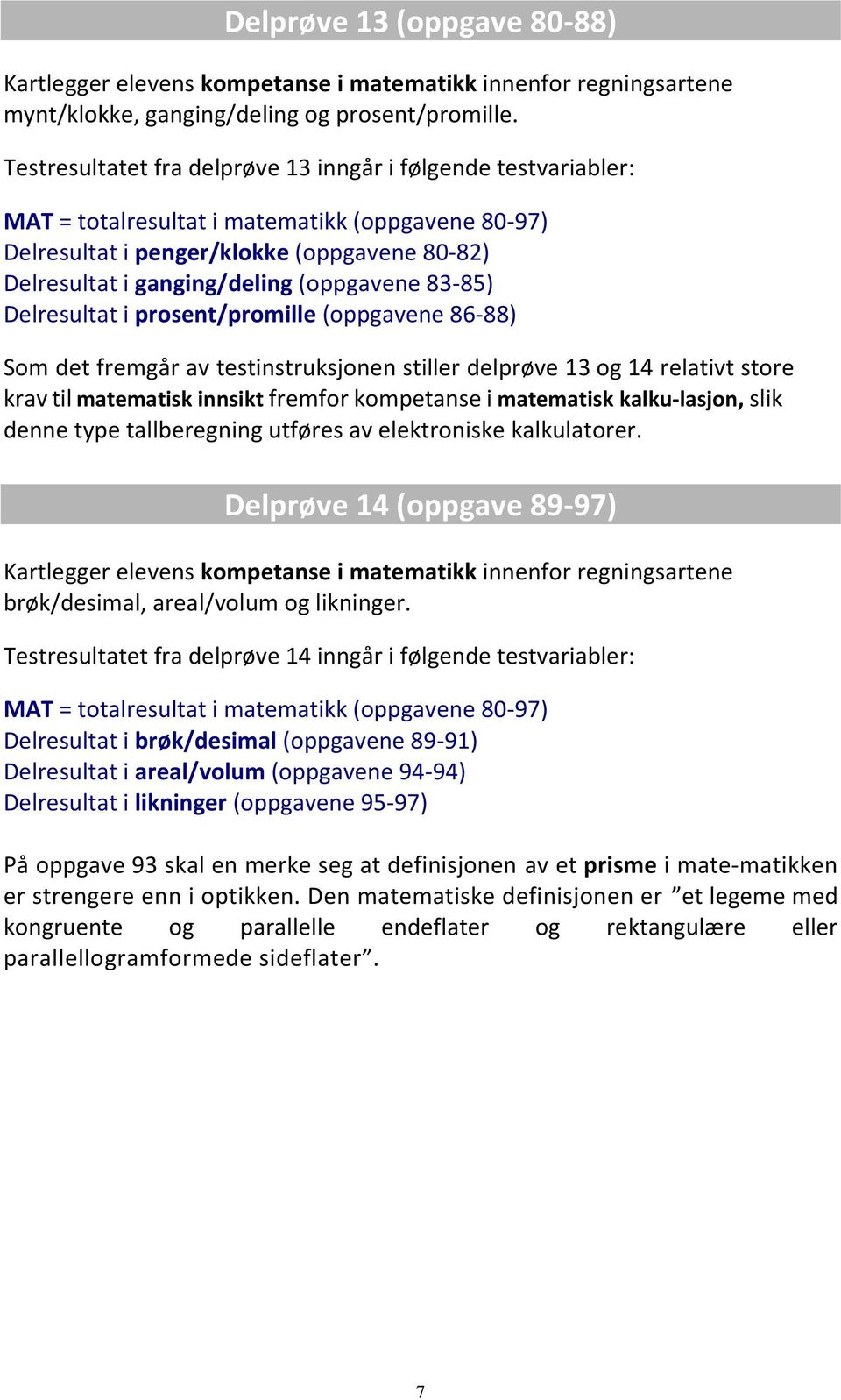 (oppgavene 83-85) Delresultat i prosent/promille (oppgavene 86-88) Som det fremgår av testinstruksjonen stiller delprøve 13 og 14 relativt store krav til matematisk innsikt fremfor kompetanse i