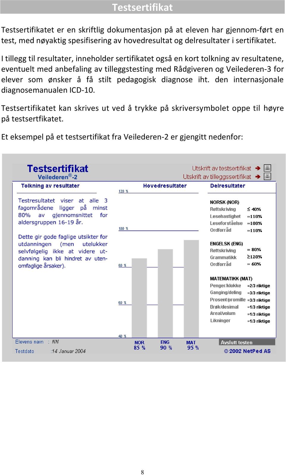 I tillegg til resultater, inneholder sertifikatet også en kort tolkning av resultatene, eventuelt med anbefaling av tilleggstesting med Rådgiveren og