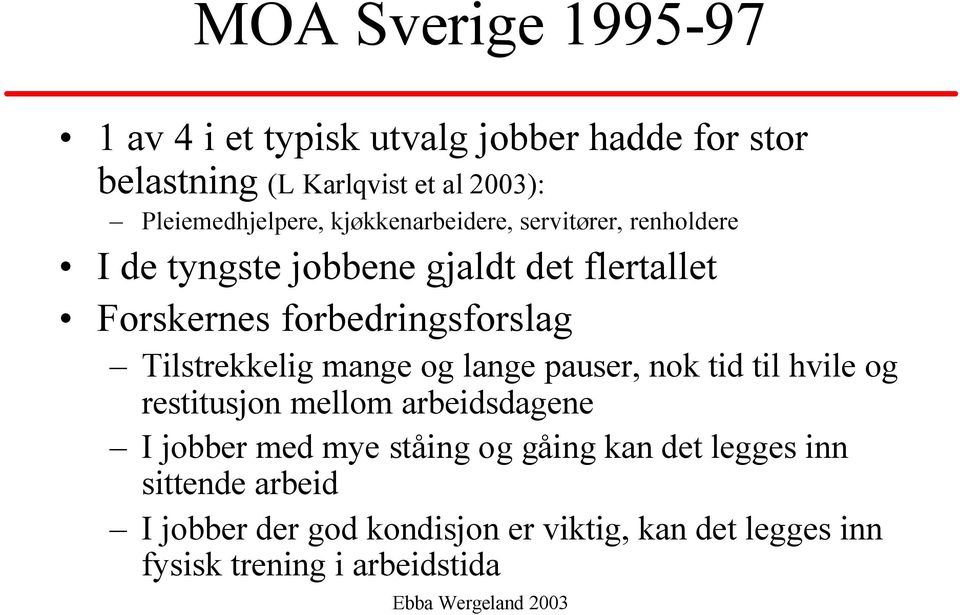 forbedringsforslag Tilstrekkelig mange og lange pauser, nok tid til hvile og restitusjon mellom arbeidsdagene I jobber