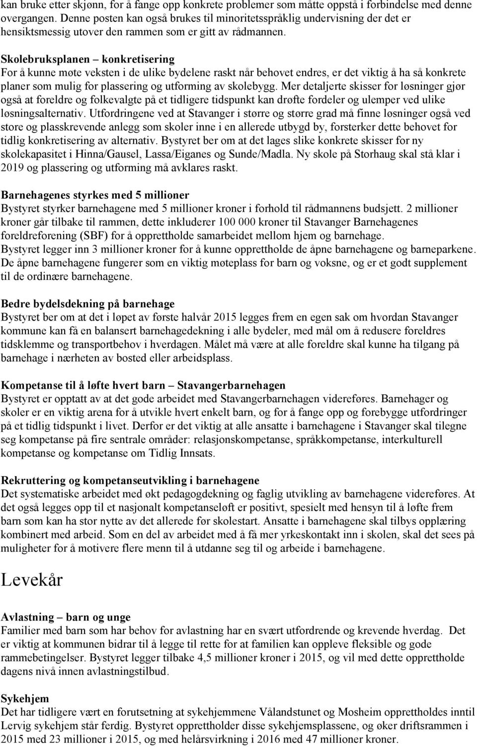 Skolebruksplanen konkretisering For å kunne møte veksten i de ulike bydelene raskt når behovet endres, er det viktig å ha så konkrete planer som mulig for plassering og utforming av skolebygg.