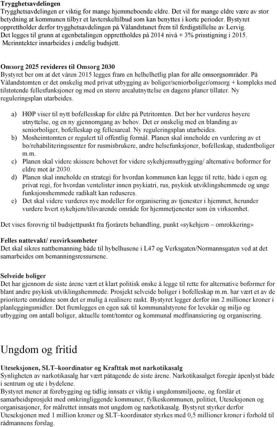 Merinntekter innarbeides i endelig budsjett. Omsorg 2025 revideres til Omsorg 2030 Bystyret ber om at det våren 2015 legges fram en helhelhetlig plan for alle omsorgsområder.