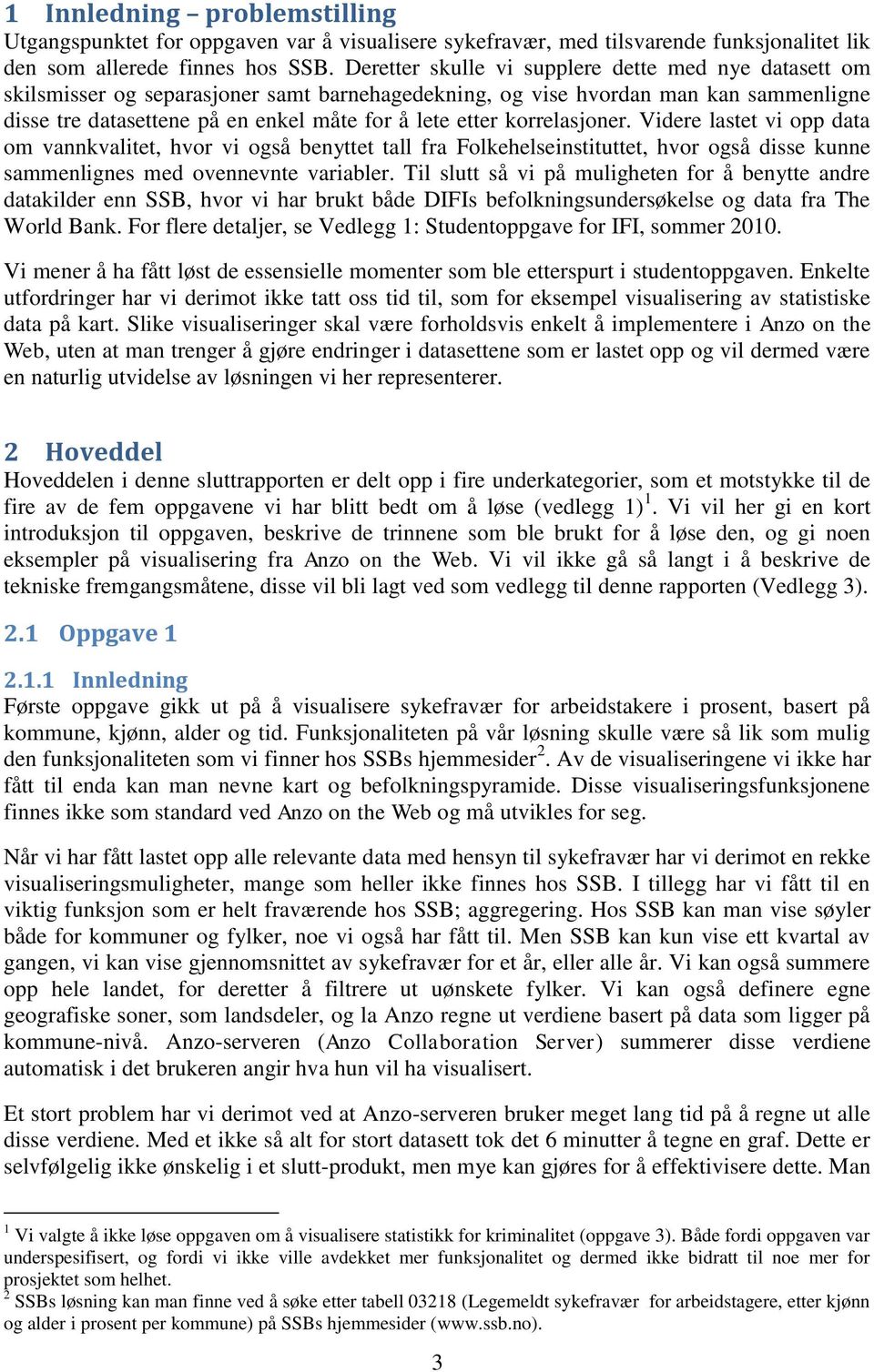 korrelasjoner. Videre lastet vi opp data om vannkvalitet, hvor vi også benyttet tall fra Folkehelseinstituttet, hvor også disse kunne sammenlignes med ovennevnte variabler.