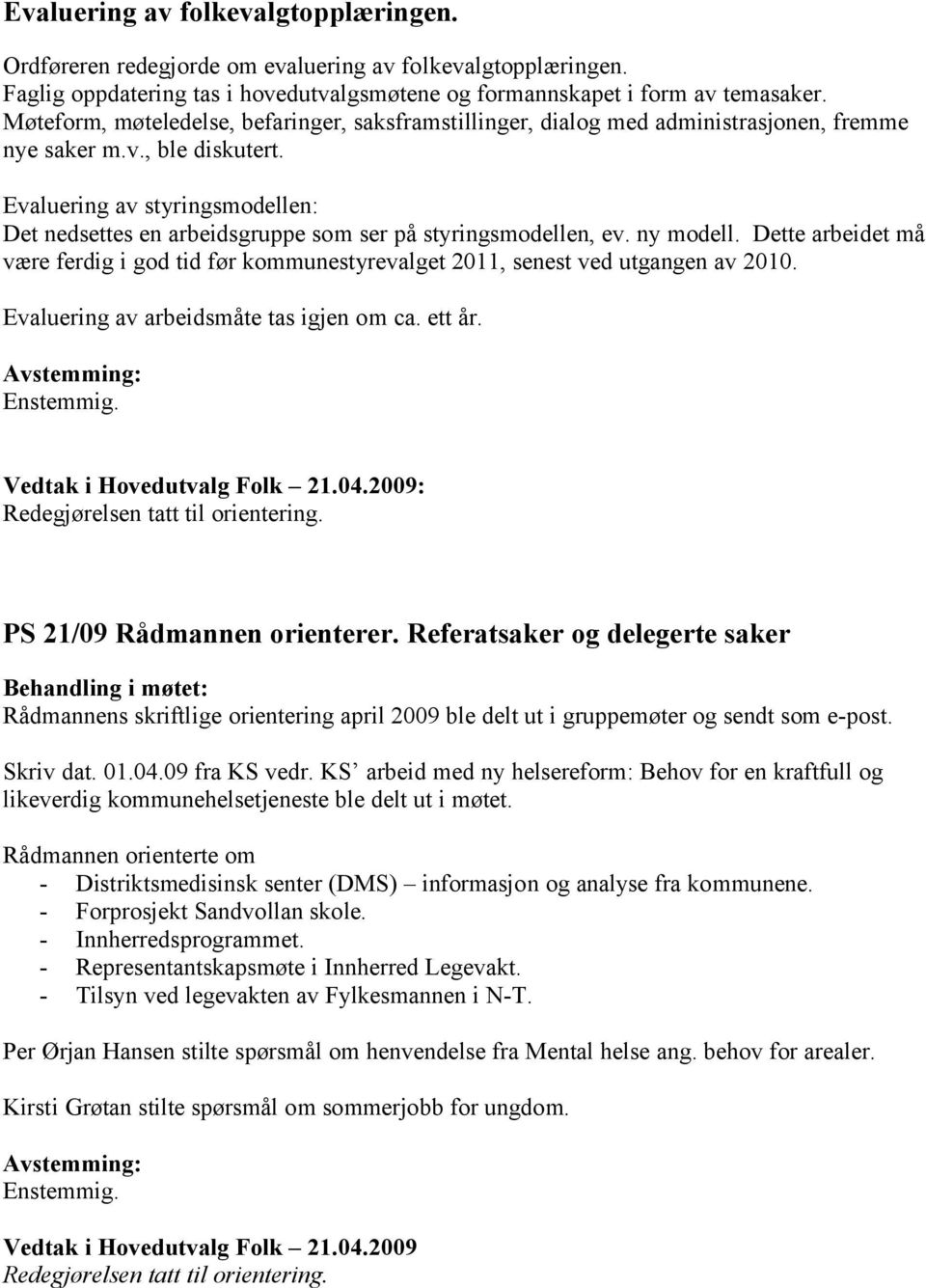 Evaluering av styringsmodellen: Det nedsettes en arbeidsgruppe som ser på styringsmodellen, ev. ny modell.