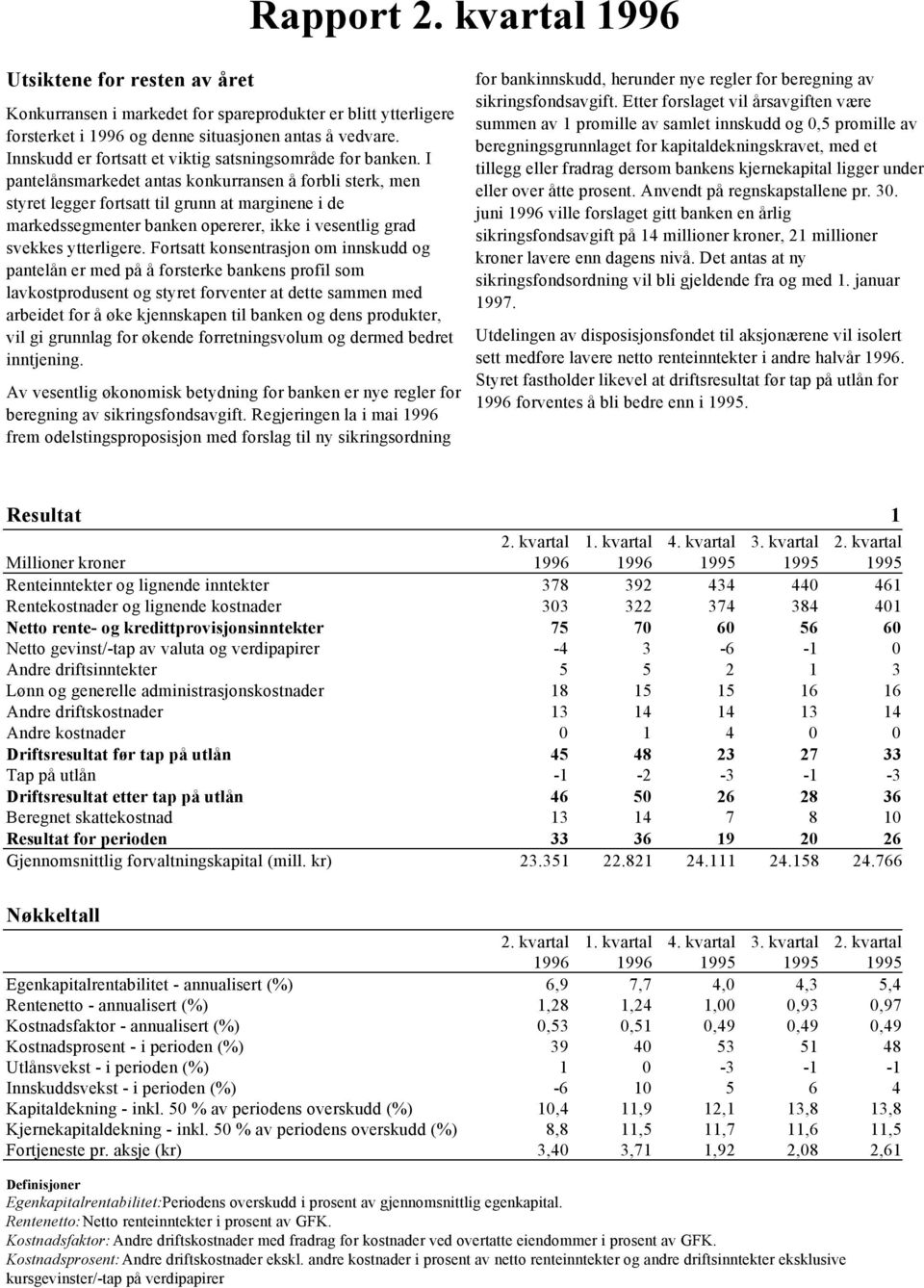 I pantelånsmarkedet antas konkurransen å forbli sterk, men styret legger fortsatt til grunn at marginene i de markedssegmenter banken opererer, ikke i vesentlig grad svekkes ytterligere.