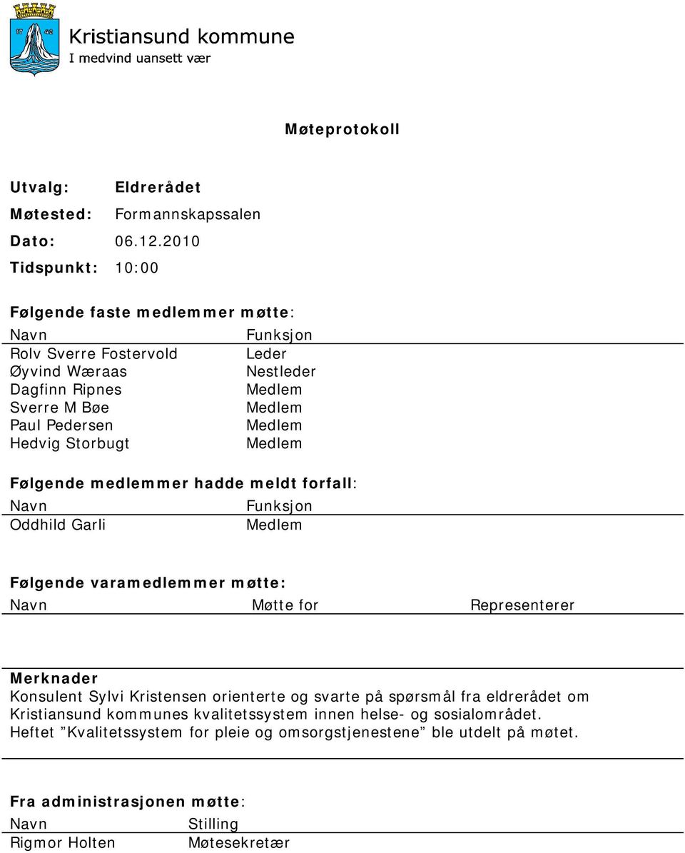 Storbugt Følgende medlemmer hadde meldt forfall: Funksjon Oddhild Garli Følgende varamedlemmer møtte: Møtte for Representerer Merknader Konsulent Sylvi Kristensen