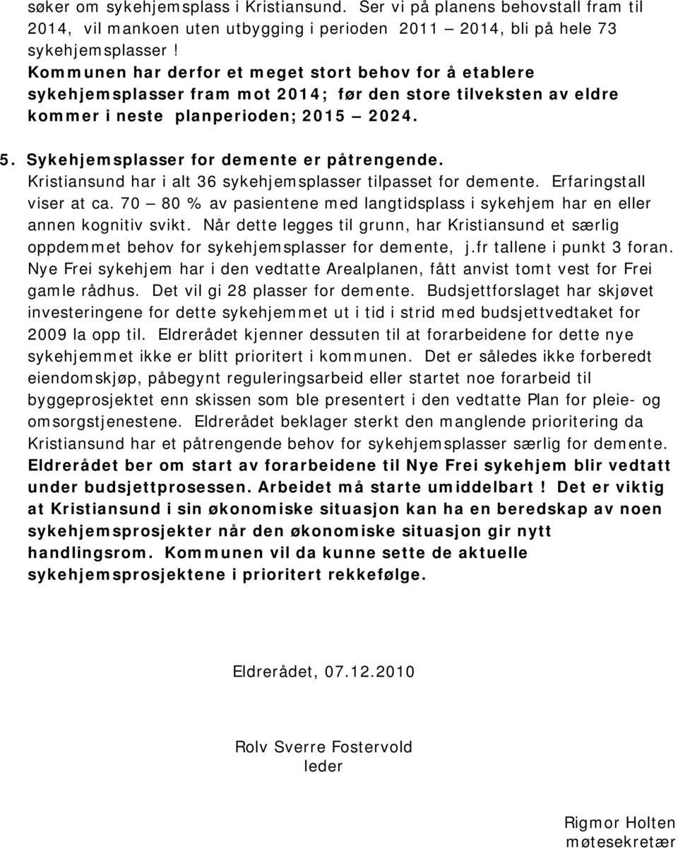 Sykehjemsplasser for demente er påtrengende. Kristiansund har i alt 36 sykehjemsplasser tilpasset for demente. Erfaringstall viser at ca.