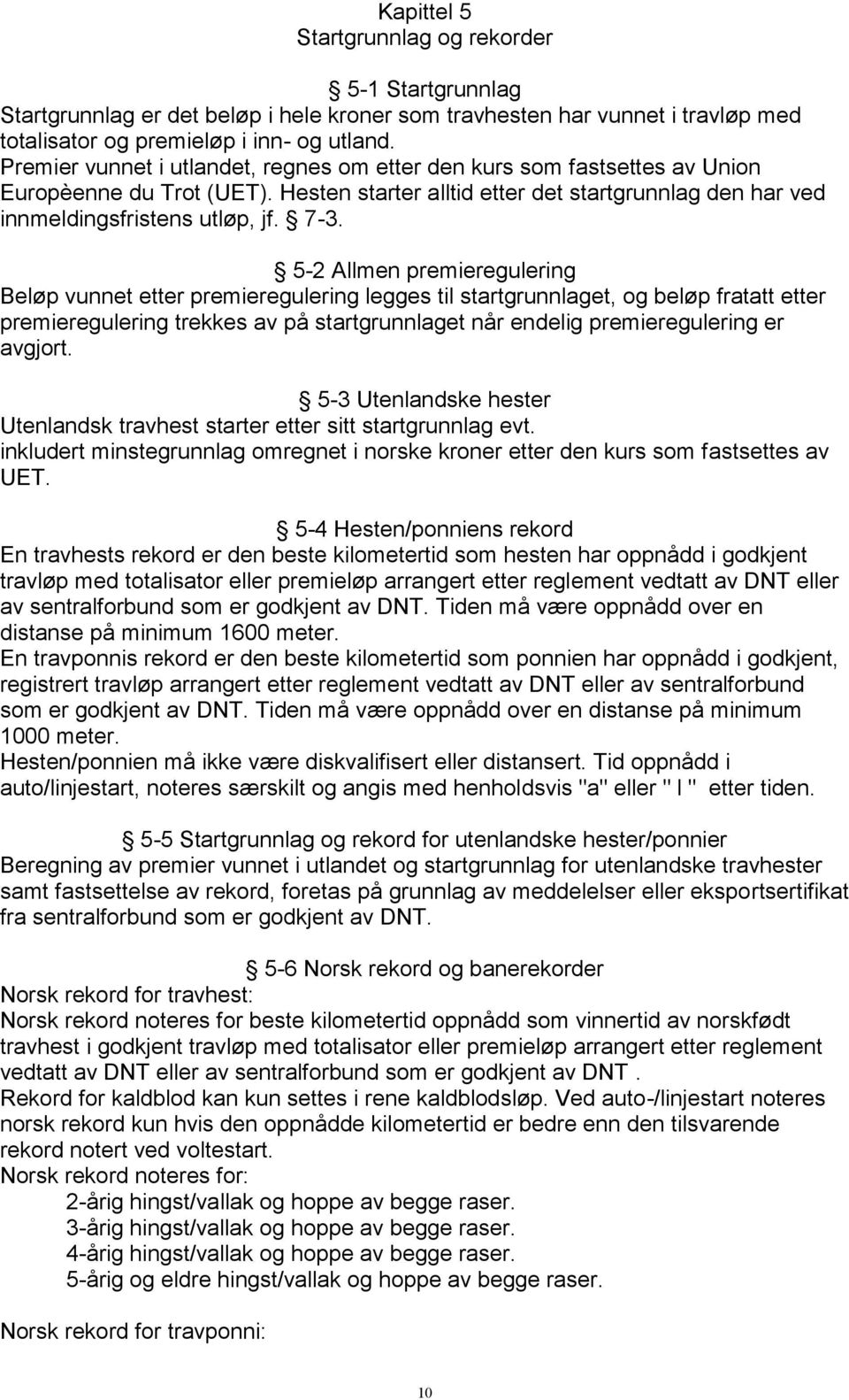 5-2 Allmen premieregulering Beløp vunnet etter premieregulering legges til startgrunnlaget, og beløp fratatt etter premieregulering trekkes av på startgrunnlaget når endelig premieregulering er