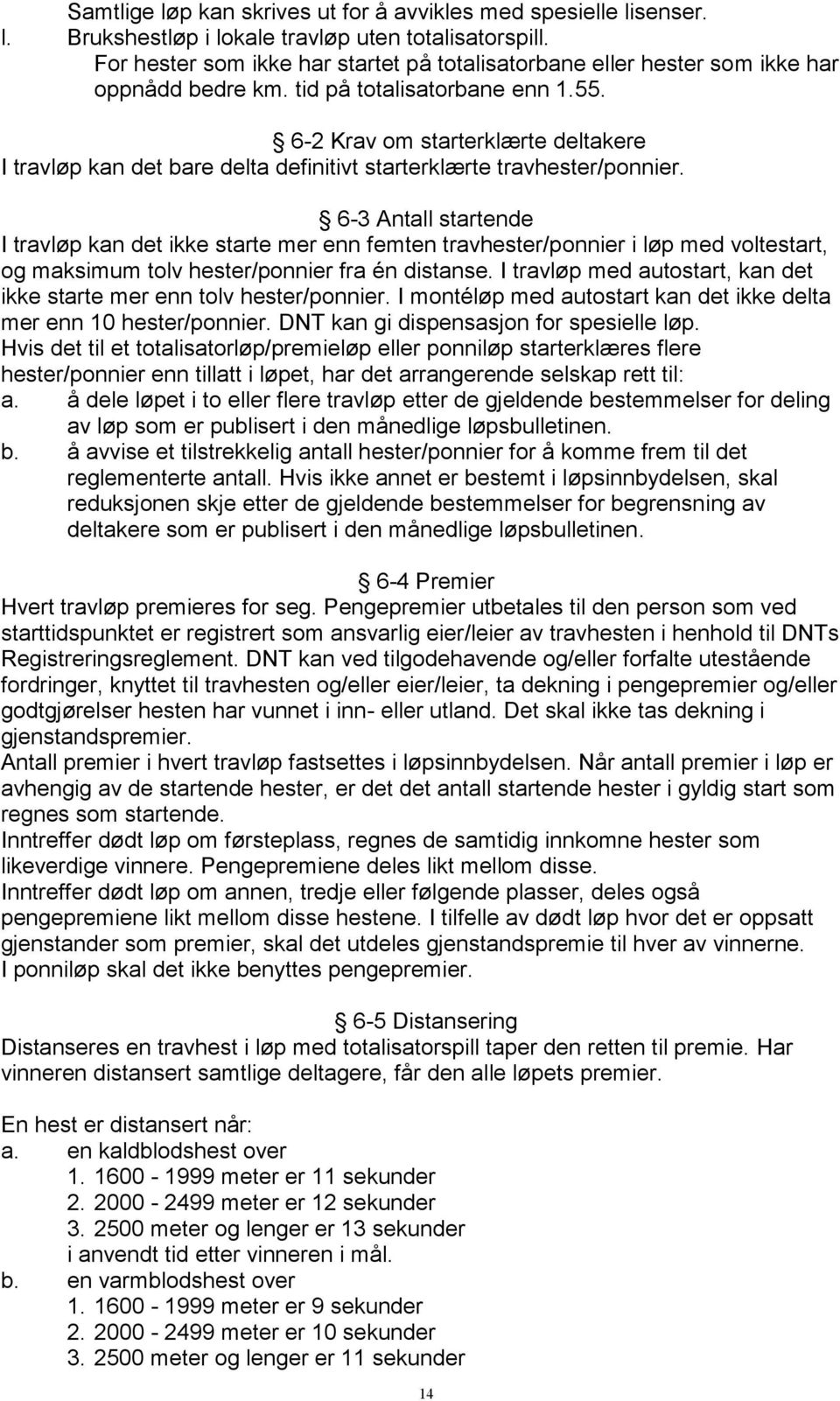 6-2 Krav om starterklærte deltakere I travløp kan det bare delta definitivt starterklærte travhester/ponnier.