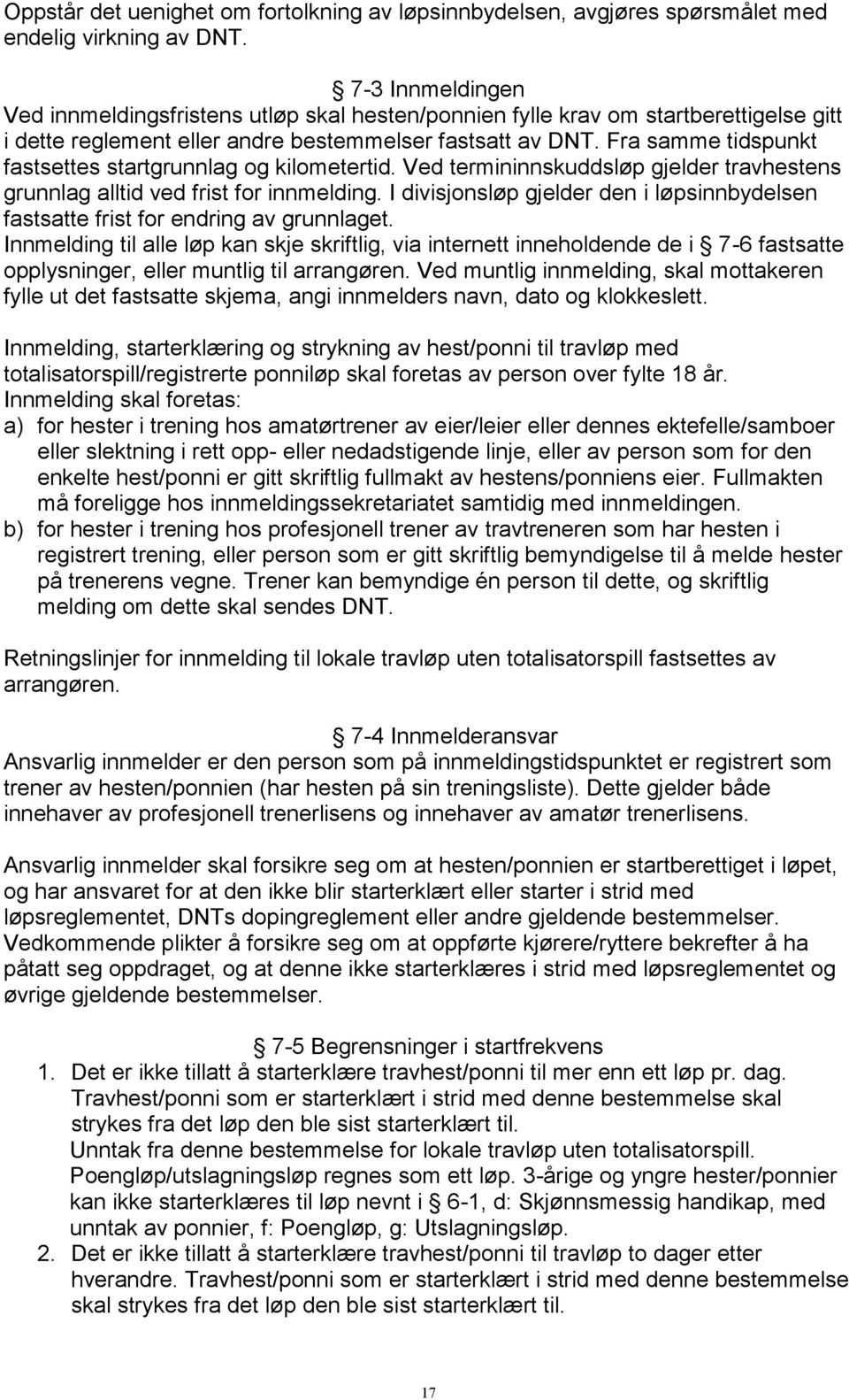 Fra samme tidspunkt fastsettes startgrunnlag og kilometertid. Ved termininnskuddsløp gjelder travhestens grunnlag alltid ved frist for innmelding.