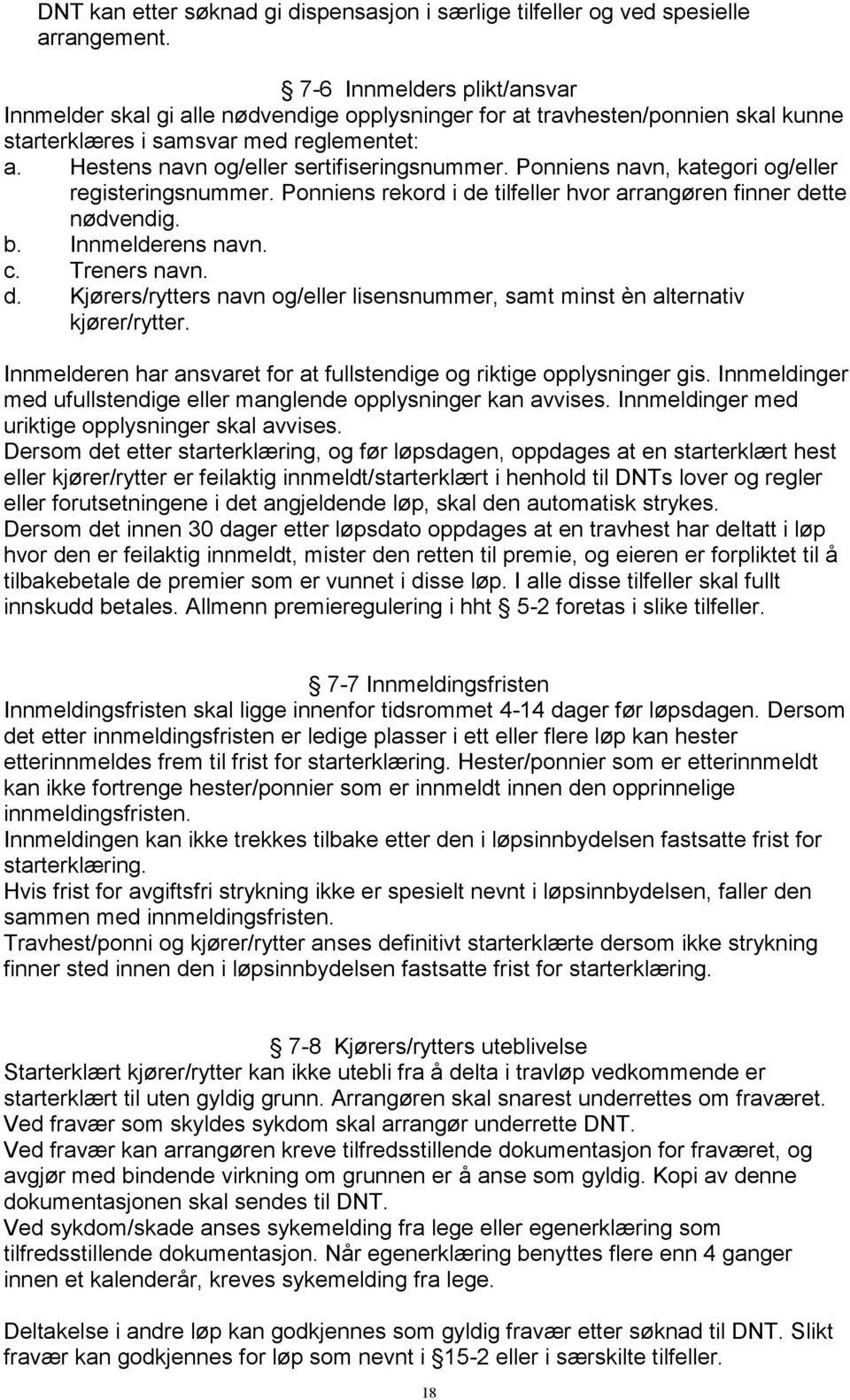 Ponniens navn, kategori og/eller registeringsnummer. Ponniens rekord i de tilfeller hvor arrangøren finner dette nødvendig. b. Innmelderens navn. c. Treners navn. d. Kjørers/rytters navn og/eller lisensnummer, samt minst èn alternativ kjører/rytter.