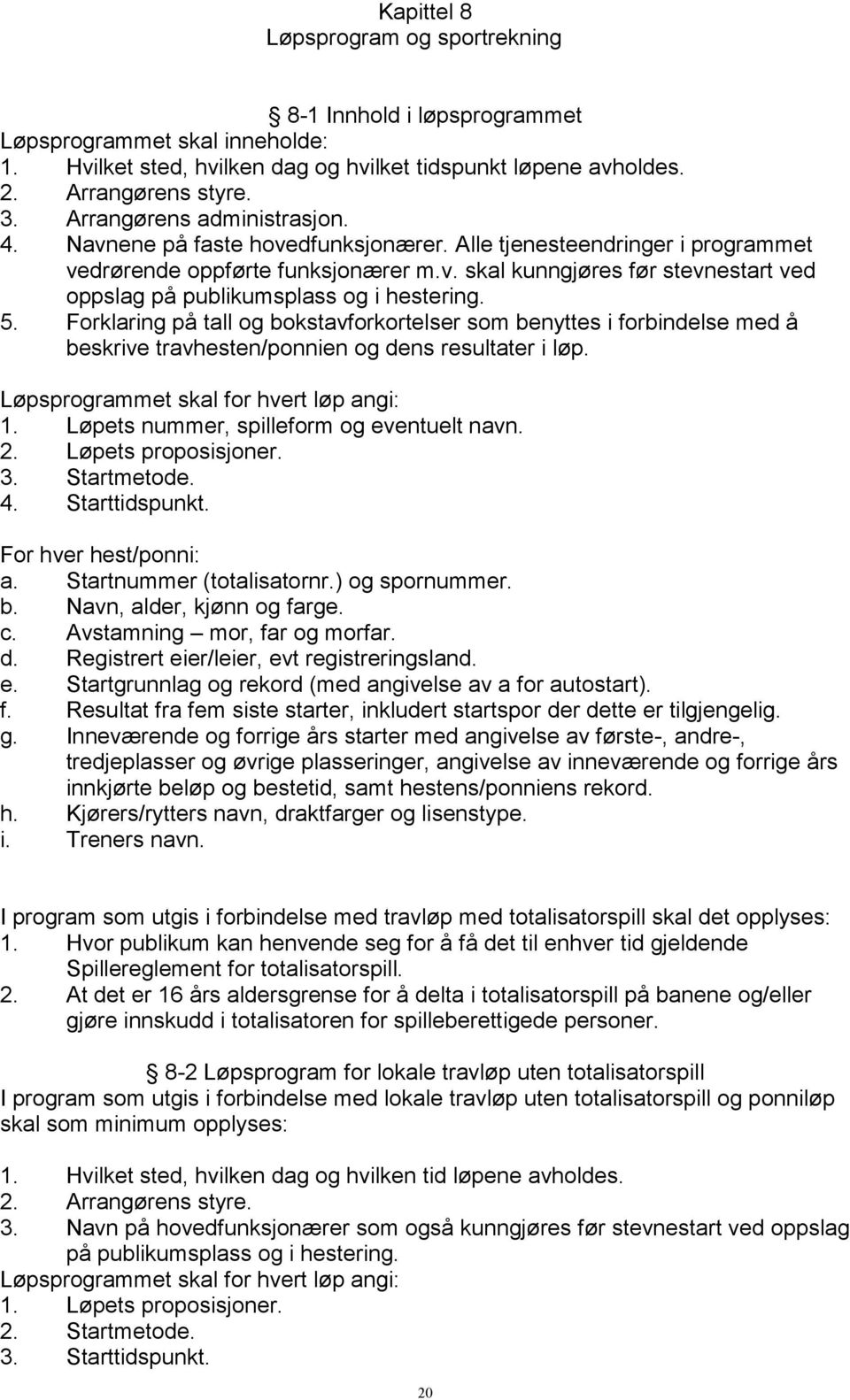 5. Forklaring på tall og bokstavforkortelser som benyttes i forbindelse med å beskrive travhesten/ponnien og dens resultater i løp. Løpsprogrammet skal for hvert løp angi: 1.