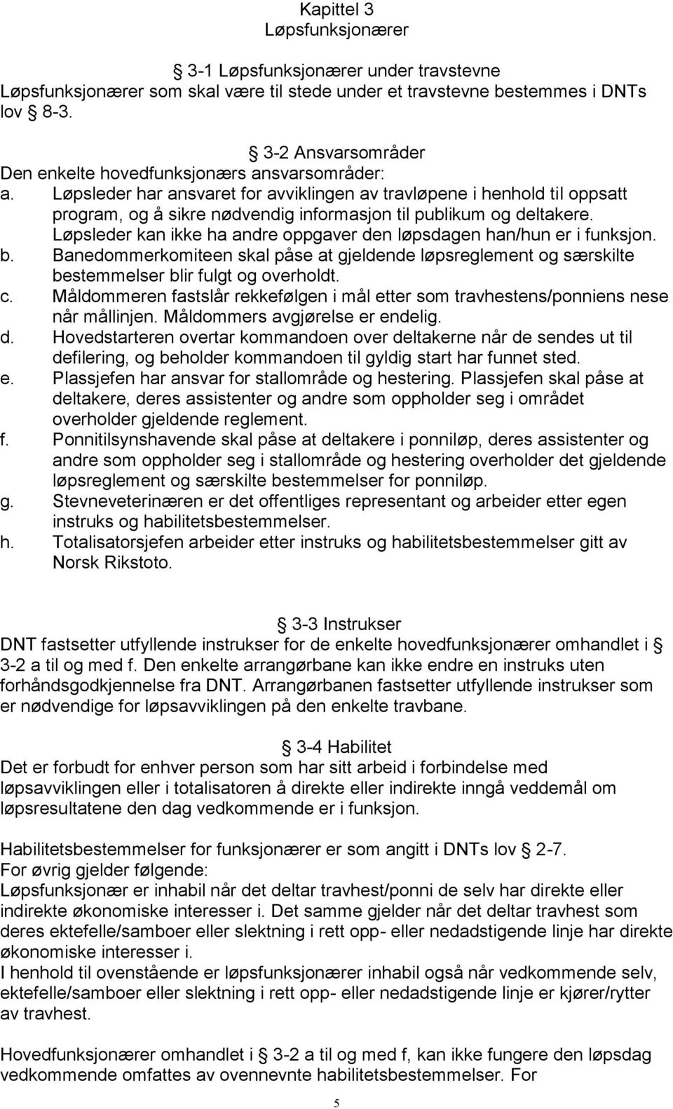 Løpsleder har ansvaret for avviklingen av travløpene i henhold til oppsatt program, og å sikre nødvendig informasjon til publikum og deltakere.