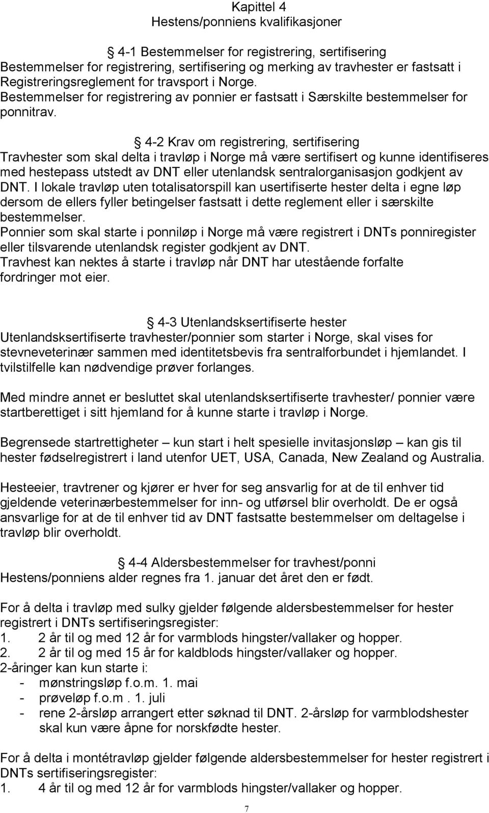 4-2 Krav om registrering, sertifisering Travhester som skal delta i travløp i Norge må være sertifisert og kunne identifiseres med hestepass utstedt av DNT eller utenlandsk sentralorganisasjon