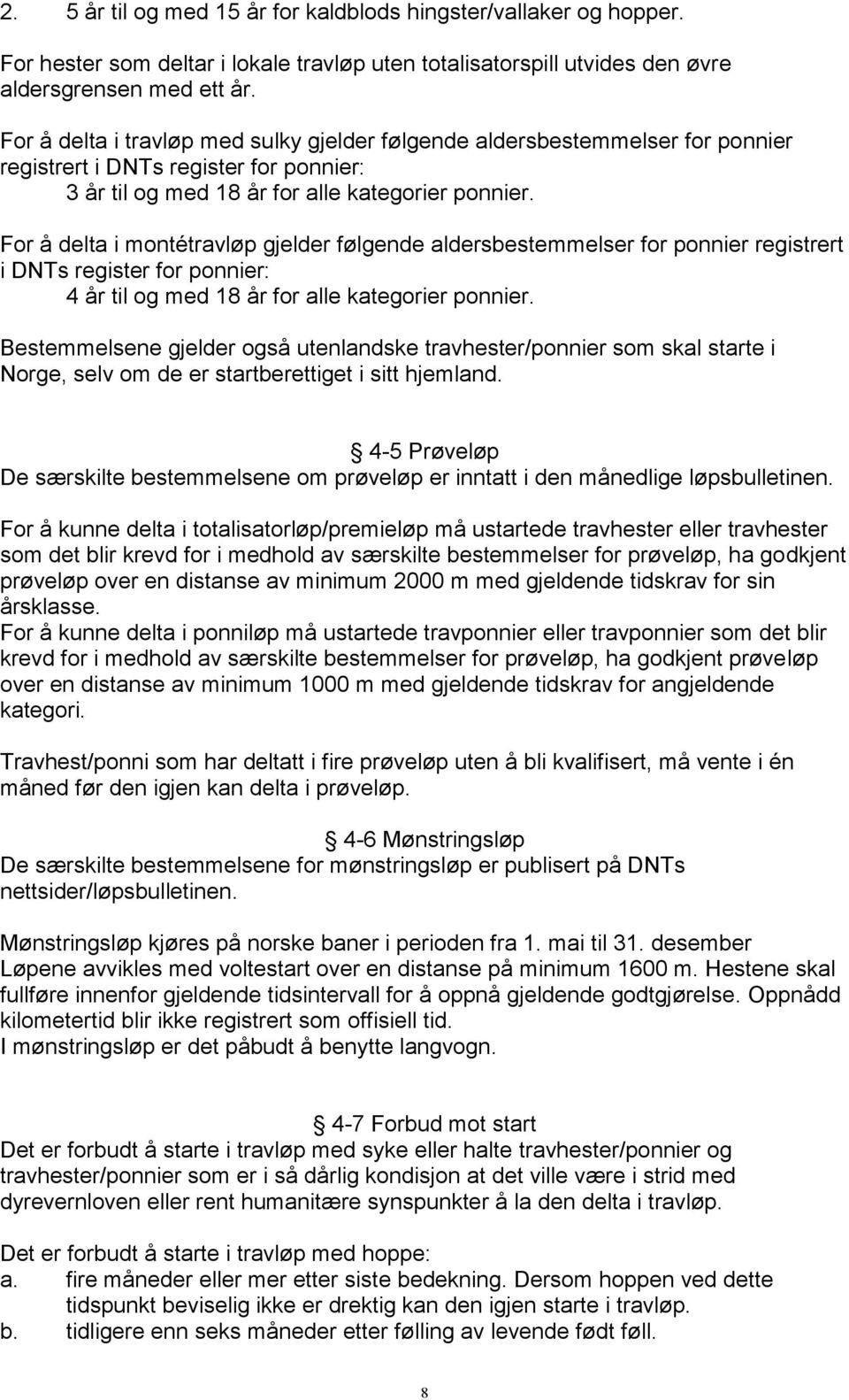 For å delta i montétravløp gjelder følgende aldersbestemmelser for ponnier registrert i DNTs register for ponnier: 4 år til og med 18 år for alle kategorier ponnier.