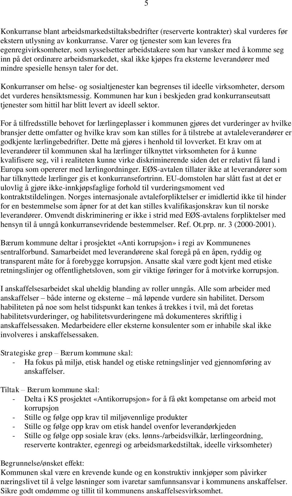 leverandører med mindre spesielle hensyn taler for det. Konkurranser om helse- og sosialtjenester kan begrenses til ideelle virksomheter, dersom det vurderes hensiktsmessig.