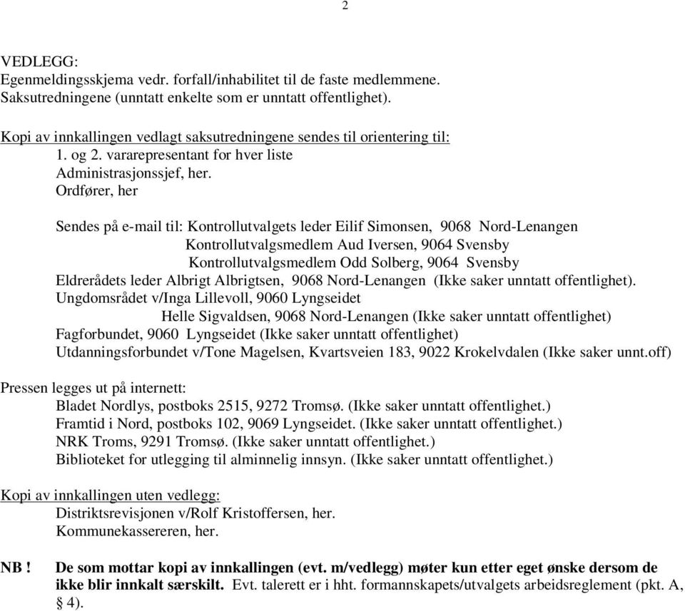 Ordfører, her Sendes på e-mail til: Kontrollutvalgets leder Eilif Simonsen, 9068 Nord-Lenangen Kontrollutvalgsmedlem Aud Iversen, 9064 Svensby Kontrollutvalgsmedlem Odd Solberg, 9064 Svensby