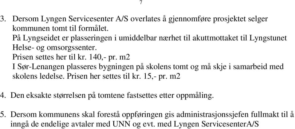 m2 I Sør-Lenangen plasseres bygningen på skolens tomt og må skje i samarbeid med skolens ledelse. Prisen her settes til kr. 15,- pr. m2 4.