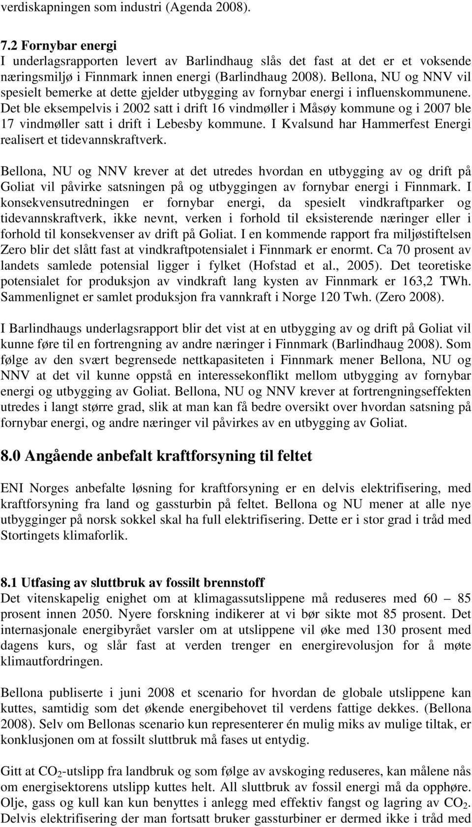 Det ble eksempelvis i 2002 satt i drift 16 vindmøller i Måsøy kommune og i 2007 ble 17 vindmøller satt i drift i Lebesby kommune. I Kvalsund har Hammerfest Energi realisert et tidevannskraftverk.