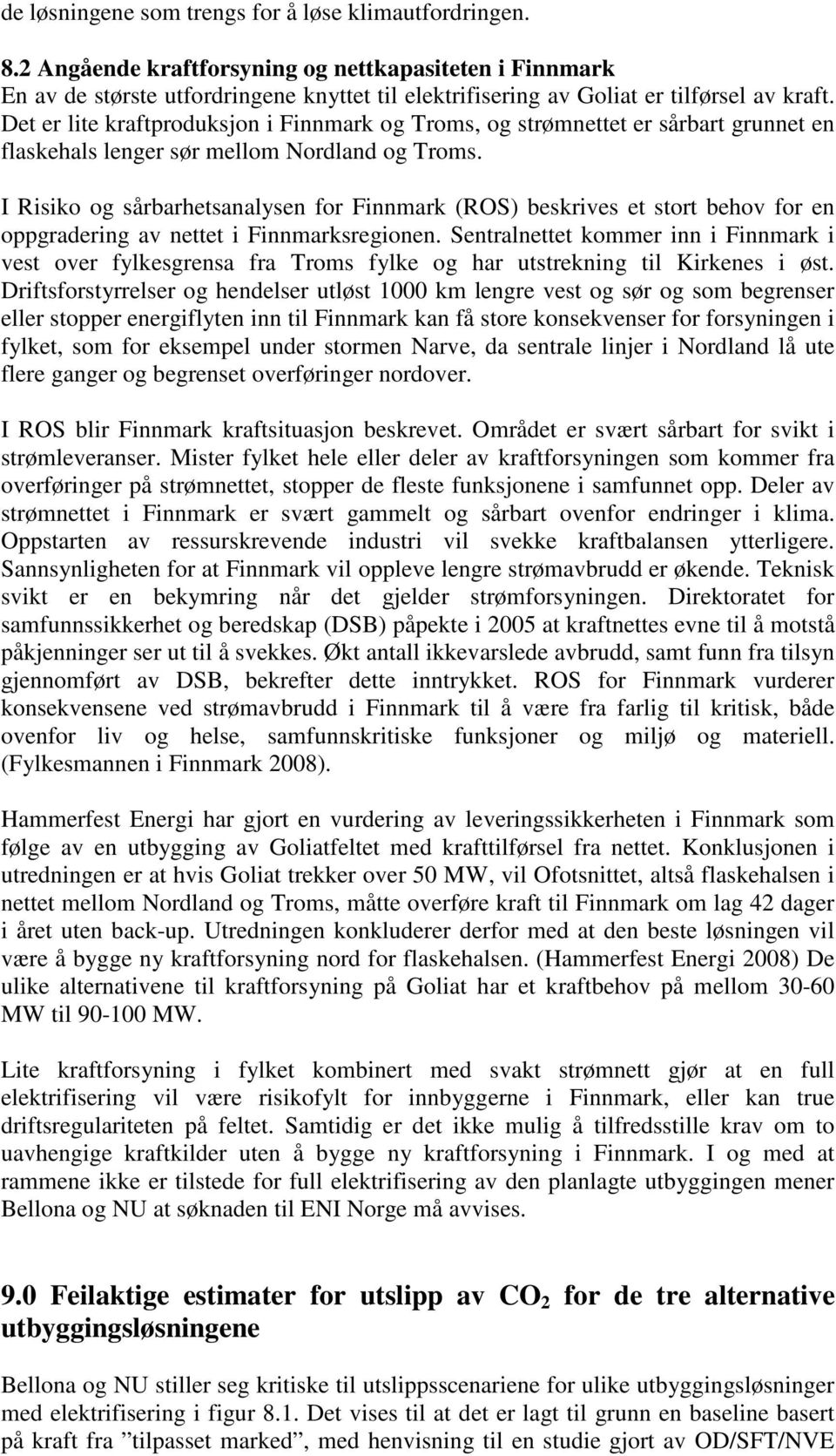 Det er lite kraftproduksjon i Finnmark og Troms, og strømnettet er sårbart grunnet en flaskehals lenger sør mellom Nordland og Troms.