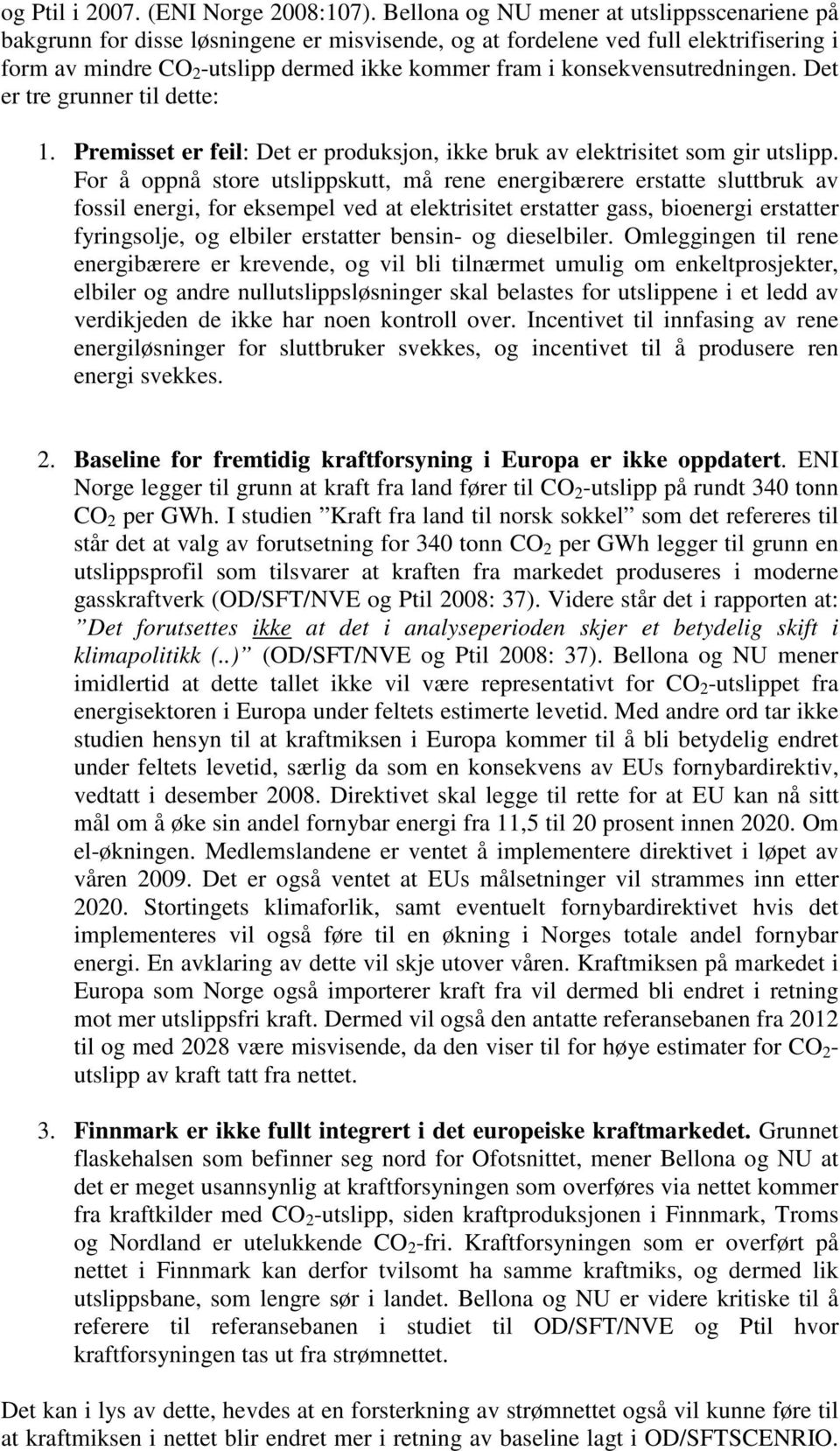 konsekvensutredningen. Det er tre grunner til dette: 1. Premisset er feil: Det er produksjon, ikke bruk av elektrisitet som gir utslipp.