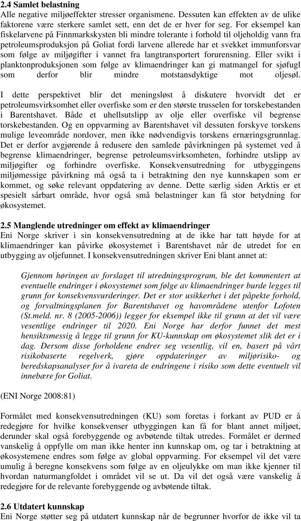 miljøgifter i vannet fra langtransportert forurensning. Eller svikt i planktonproduksjonen som følge av klimaendringer kan gi matmangel for sjøfugl som derfor blir mindre motstansdyktige mot oljesøl.